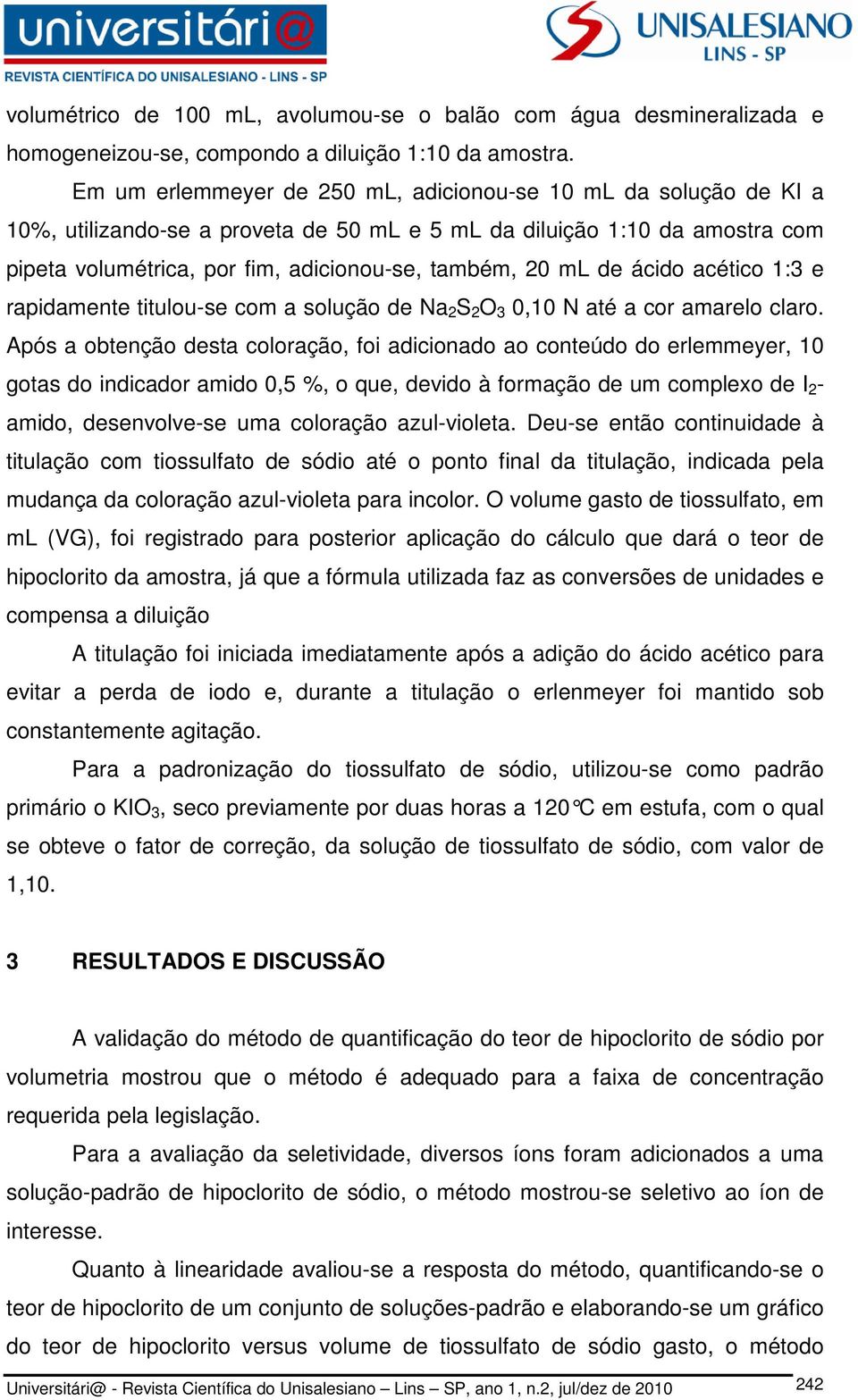 de ácido acético 1:3 e rapidamente titulou-se com a solução de Na 2 S 2 O 3 0,10 N até a cor amarelo claro.