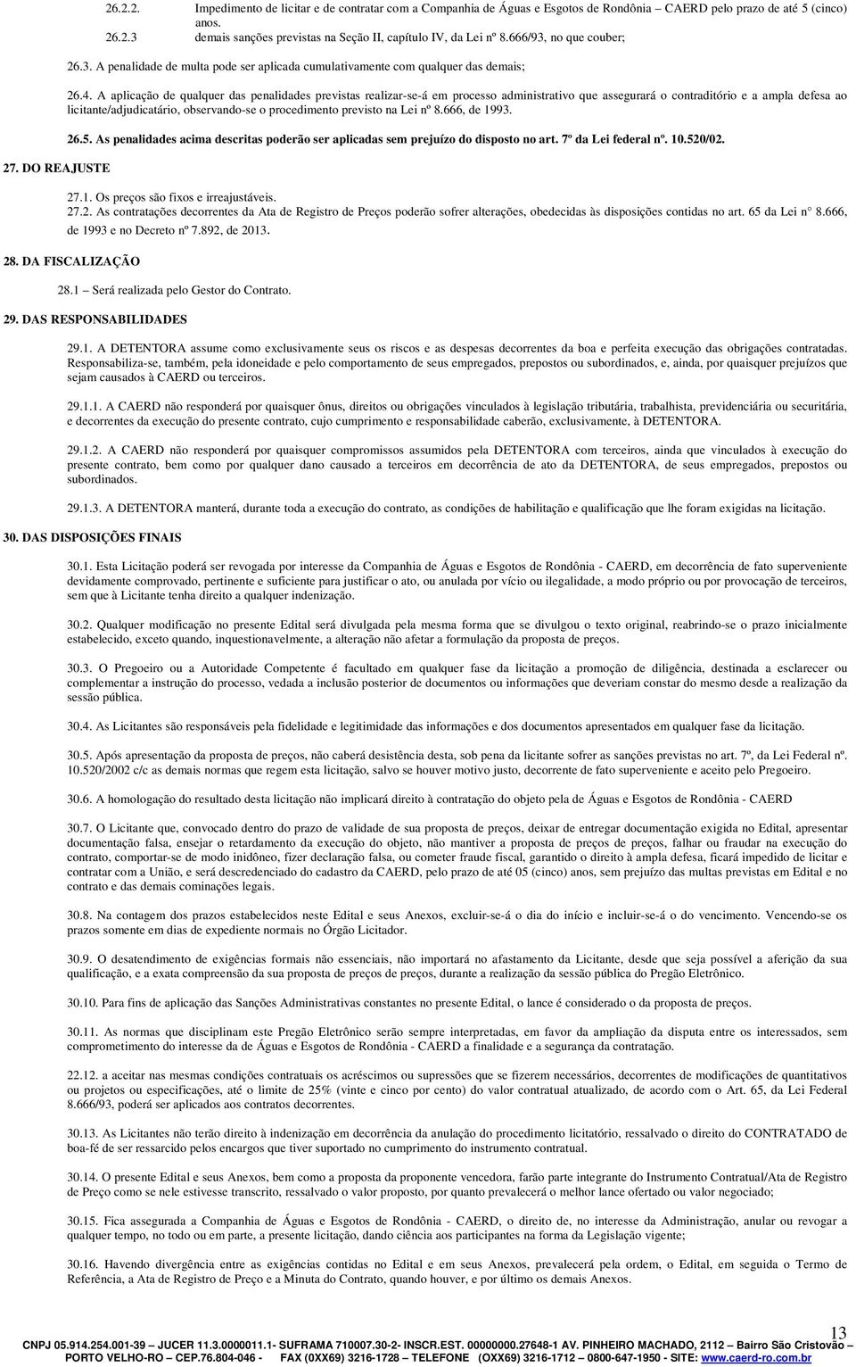 A aplicação de qualquer das penalidades previstas realizar-se-á em processo administrativo que assegurará o contraditório e a ampla defesa ao licitante/adjudicatário, observando-se o procedimento