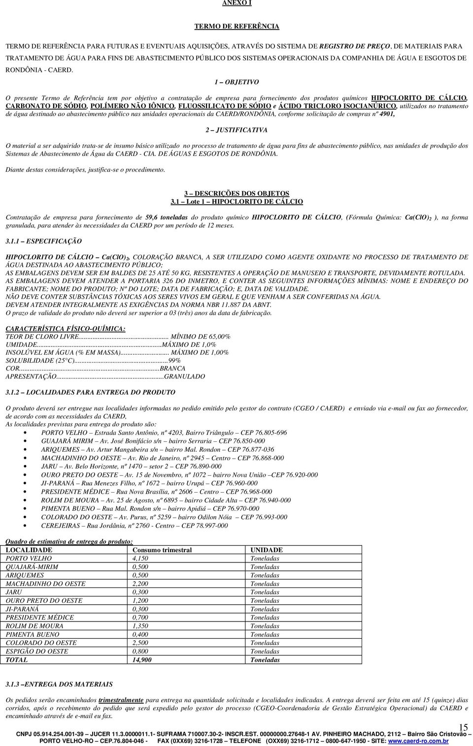 1 OBJETIVO O presente Termo de Referência tem por objetivo a contratação de empresa para fornecimento dos produtos químicos HIPOCLORITO DE CÁLCIO, CARBONATO DE SÓDIO, POLÍMERO NÃO IÔNICO,