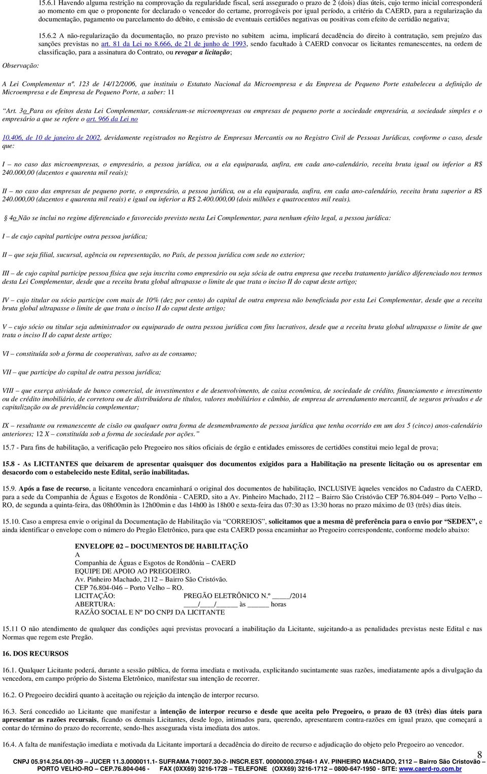 vencedor do certame, prorrogáveis por igual período, a critério da CAERD, para a regularização da documentação, pagamento ou parcelamento do débito, e emissão de eventuais certidões negativas ou