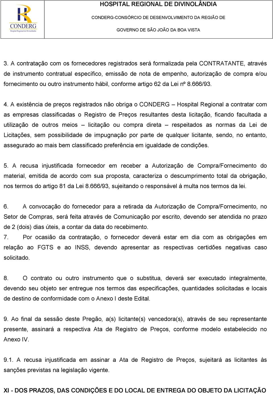 A existência de preços registrados não obriga o CONDERG Hospital Regional a contratar com as empresas classificadas o Registro de Preços resultantes desta licitação, ficando facultada a utilização de