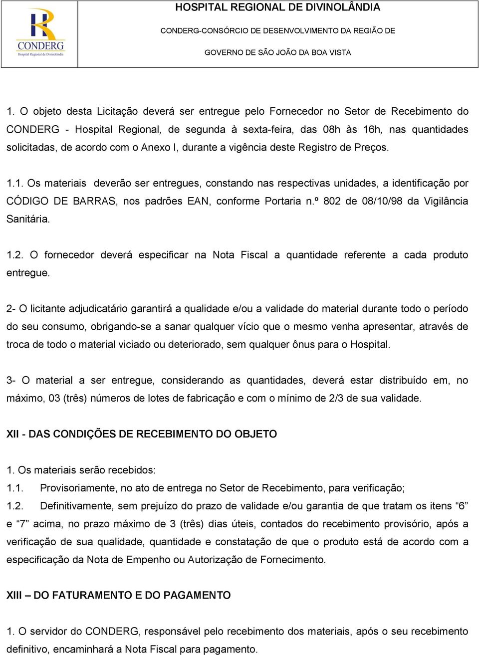 1. Os materiais deverão ser entregues, constando nas respectivas unidades, a identificação por CÓDIGO DE BARRAS, nos padrões EAN, conforme Portaria n.º 802 