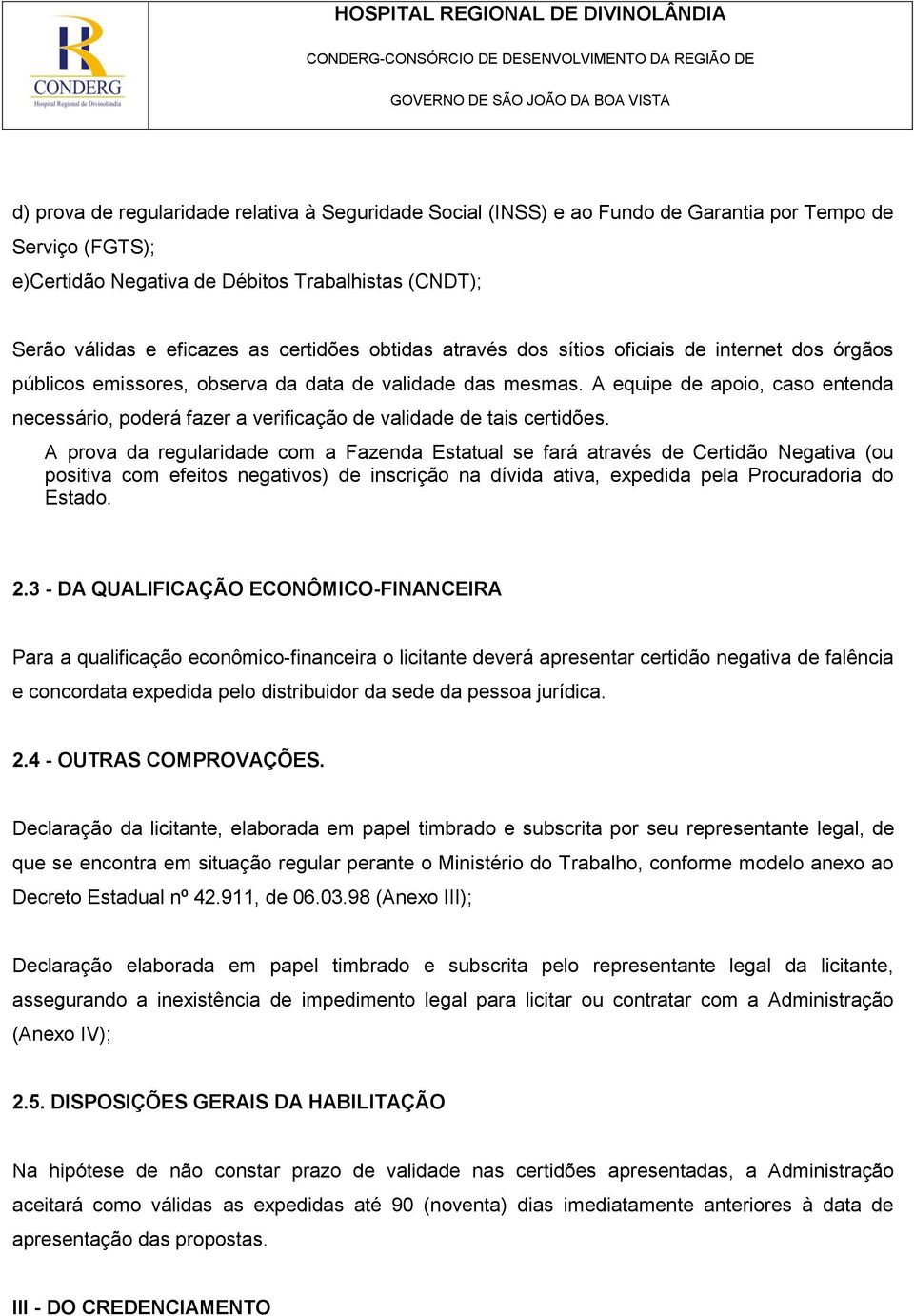 A equipe de apoio, caso entenda necessário, poderá fazer a verificação de validade de tais certidões.