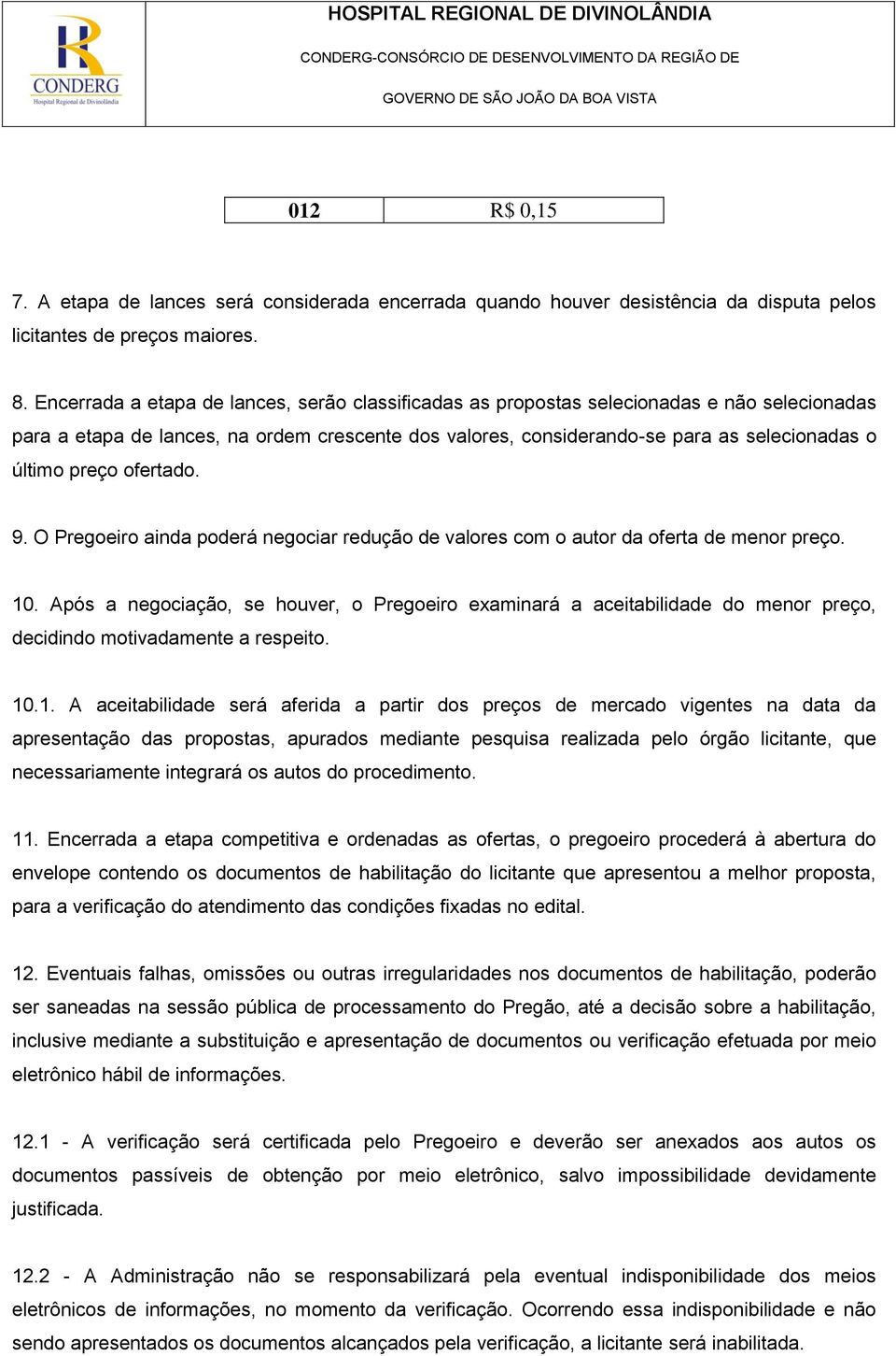 preço ofertado. 9. O Pregoeiro ainda poderá negociar redução de valores com o autor da oferta de menor preço. 10.