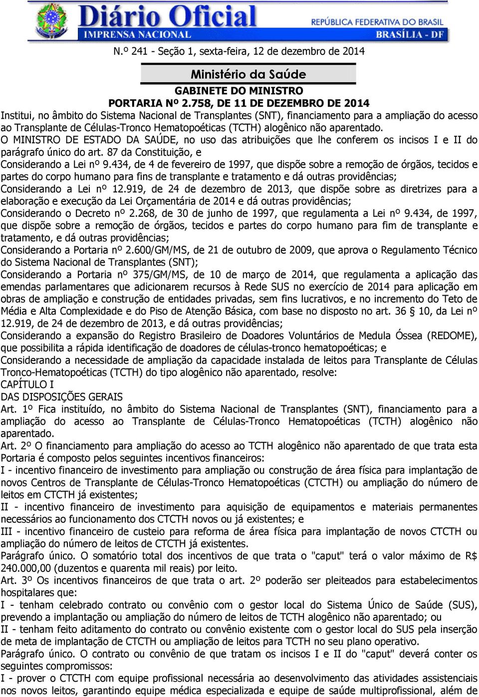 não aparentado. O MINISTRO DE ESTADO DA SAÚDE, no uso das atribuições que lhe conferem os incisos I e II do parágrafo único do art. 87 da Constituição, e Considerando a Lei nº 9.