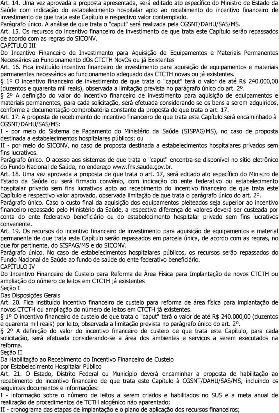 investimento de que trata este Capítulo e respectivo valor contemplado. Parágrafo único. A análise de que trata o "caput" será realizada pela CGSNT/DAHU/SAS/MS. Art. 15.