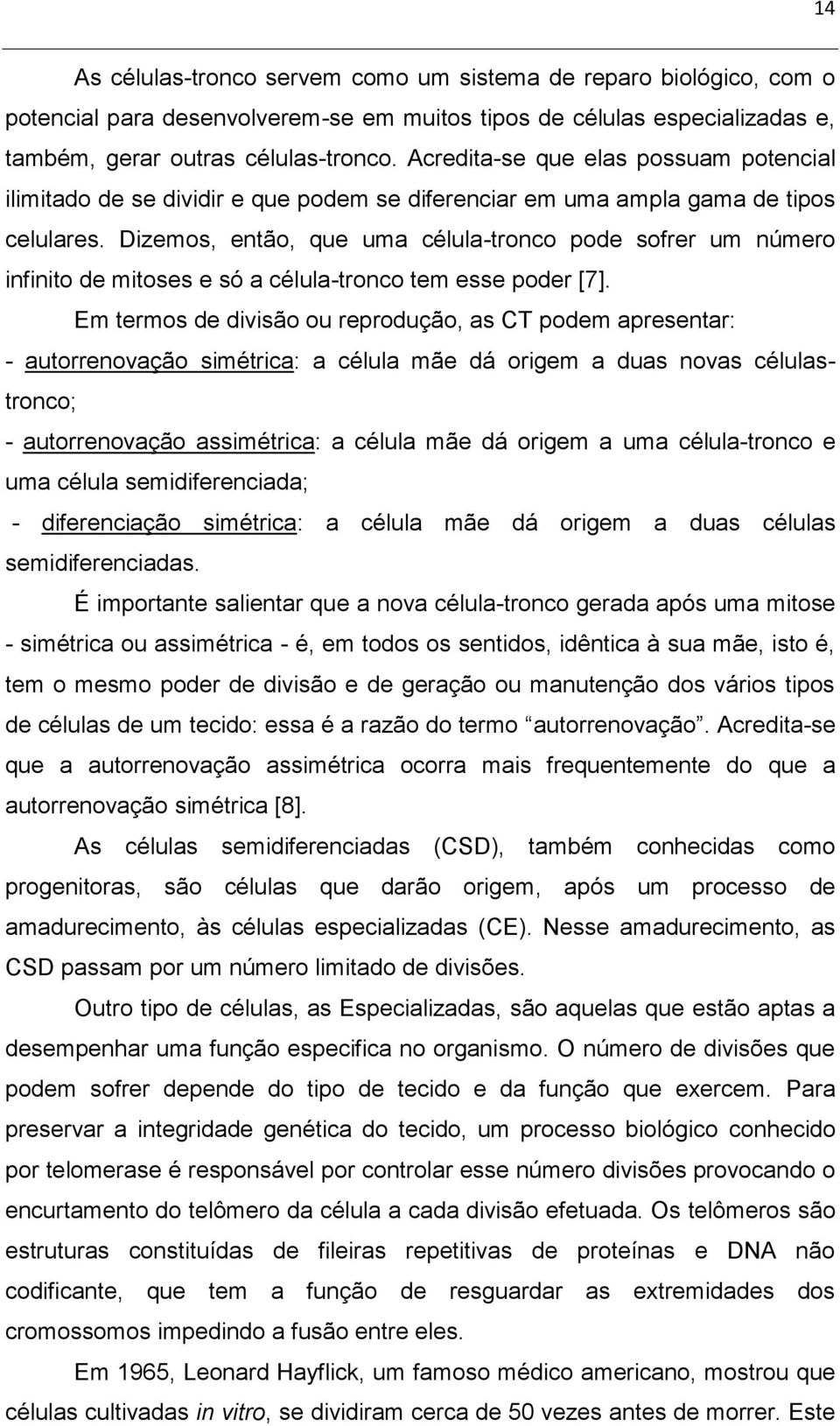 Dizemos, então, que uma célula-tronco pode sofrer um número infinito de mitoses e só a célula-tronco tem esse poder [7].