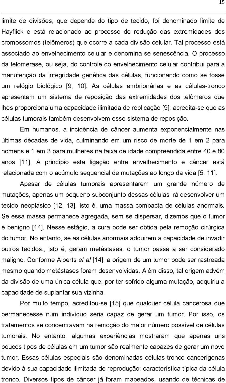 O processo da telomerase, ou seja, do controle do envelhecimento celular contribui para a manutenção da integridade genética das células, funcionando como se fosse um relógio biológico [9, 10].