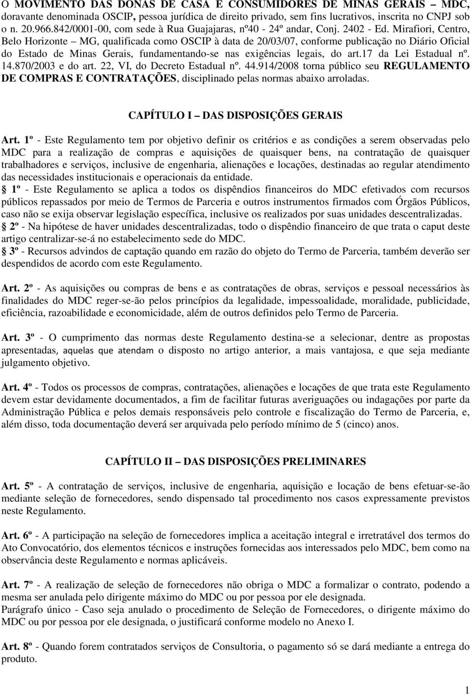 Mirafiori, Centro, Belo Horizonte MG, qualificada como OSCIP à data de 20/03/07, conforme publicação no Diário Oficial do Estado de Minas Gerais, fundamentando-se nas exigências legais, do art.