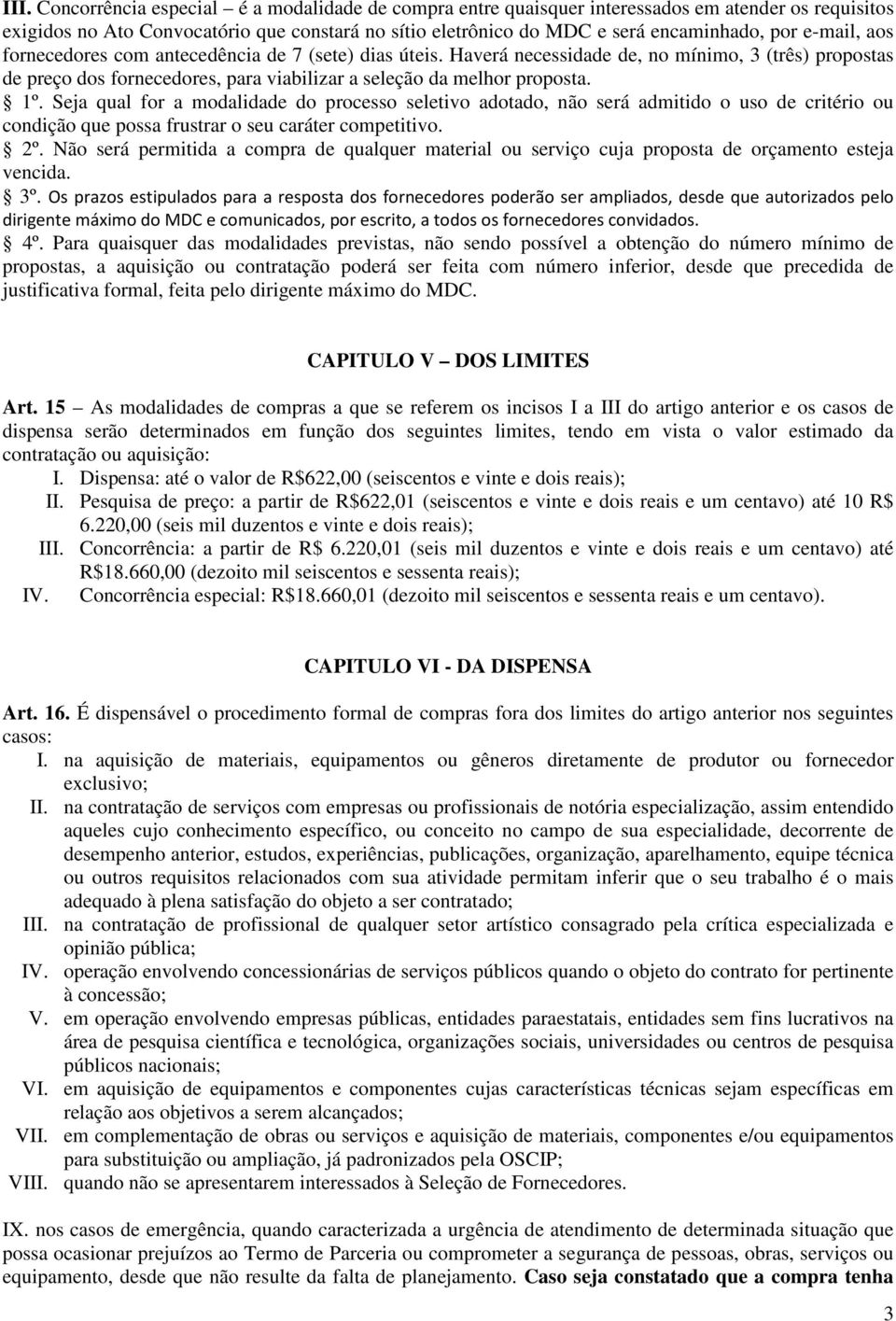 Seja qual for a modalidade do processo seletivo adotado, não será admitido o uso de critério ou condição que possa frustrar o seu caráter competitivo. 2º.