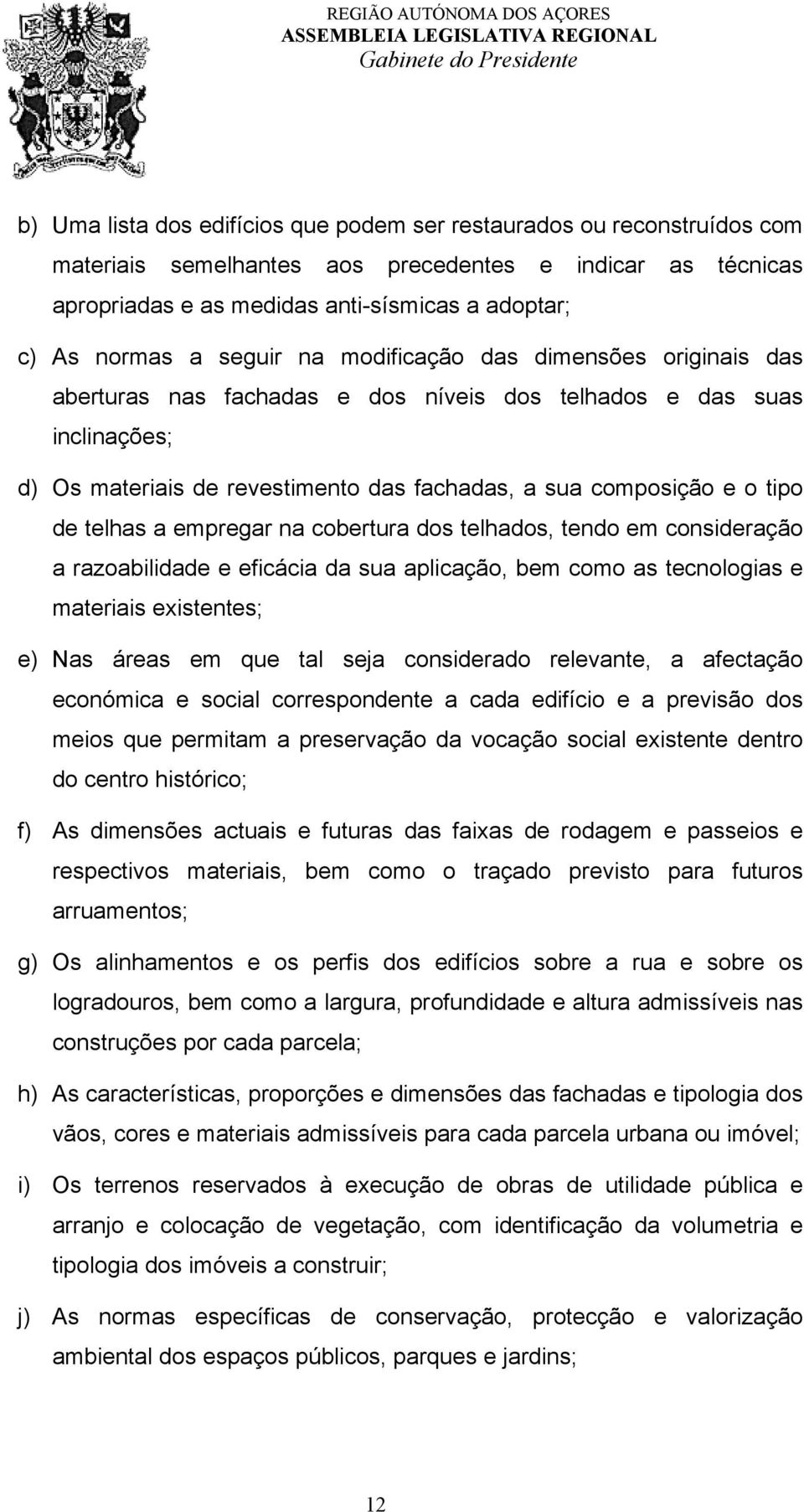 telhas a empregar na cobertura dos telhados, tendo em consideração a razoabilidade e eficácia da sua aplicação, bem como as tecnologias e materiais existentes; e) Nas áreas em que tal seja