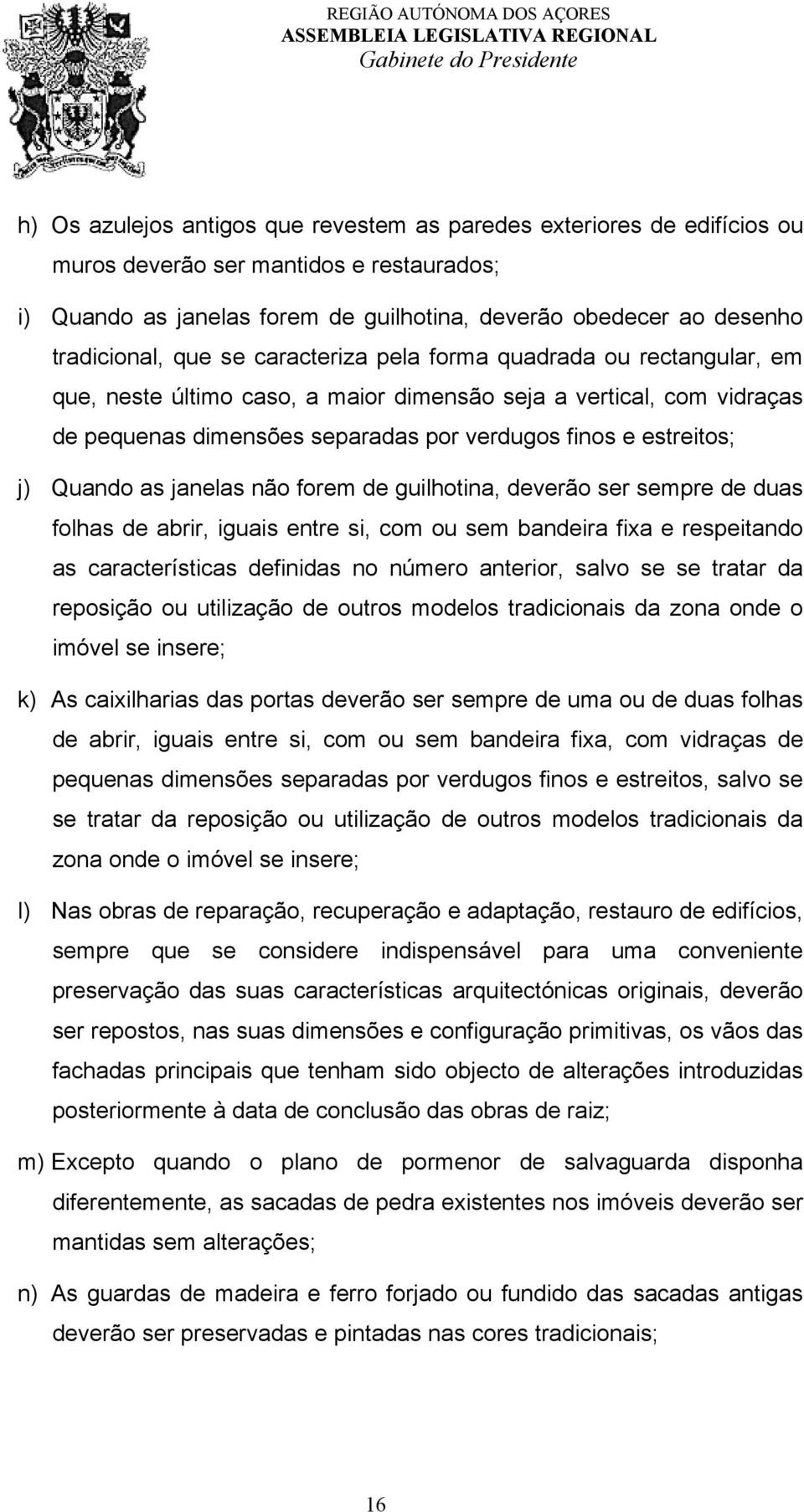 Quando as janelas não forem de guilhotina, deverão ser sempre de duas folhas de abrir, iguais entre si, com ou sem bandeira fixa e respeitando as características definidas no número anterior, salvo