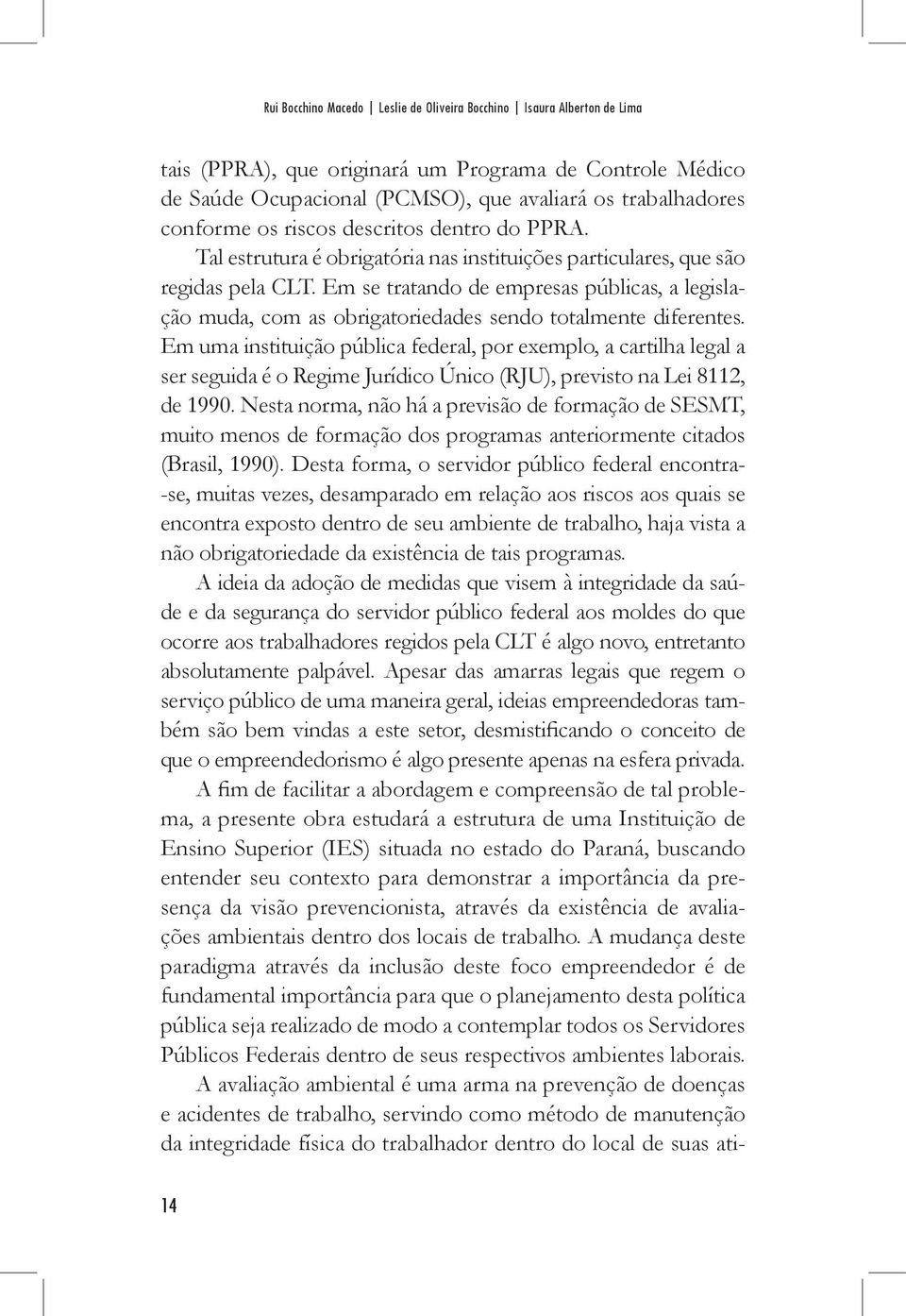 Em se tratando de empresas públicas, a legislação muda, com as obrigatoriedades sendo totalmente diferentes.