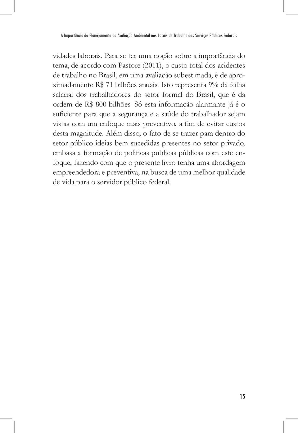 anuais. Isto representa 9% da folha salarial dos trabalhadores do setor formal do Brasil, que é da ordem de R$ 800 bilhões.