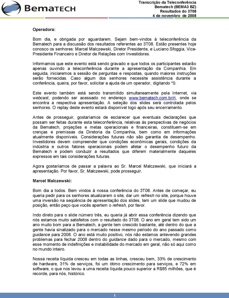 Informamos que este evento está sendo gravado e que todos os participantes estarão apenas ouvindo a teleconferência durante a apresentação da Companhia.