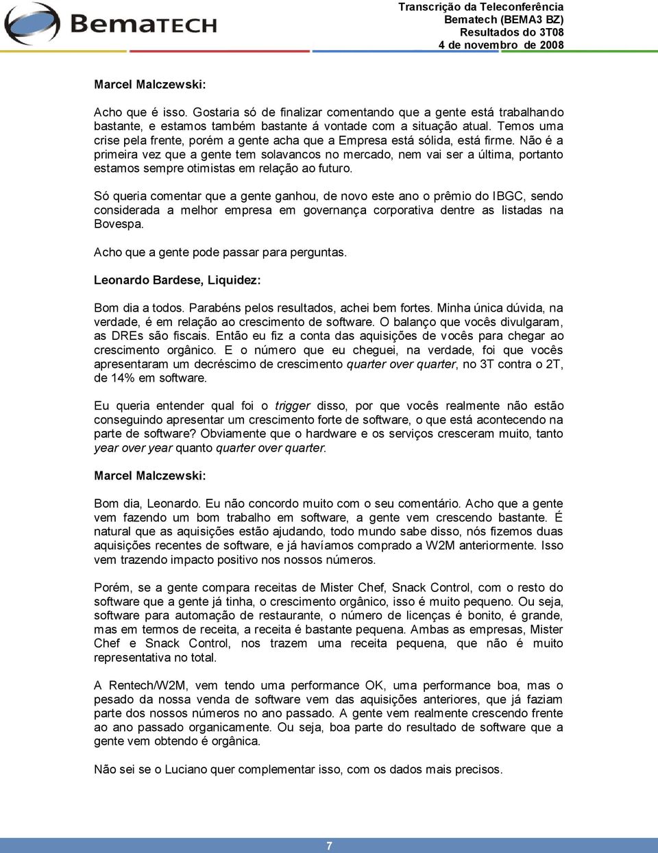 Não é a primeira vez que a gente tem solavancos no mercado, nem vai ser a última, portanto estamos sempre otimistas em relação ao futuro.