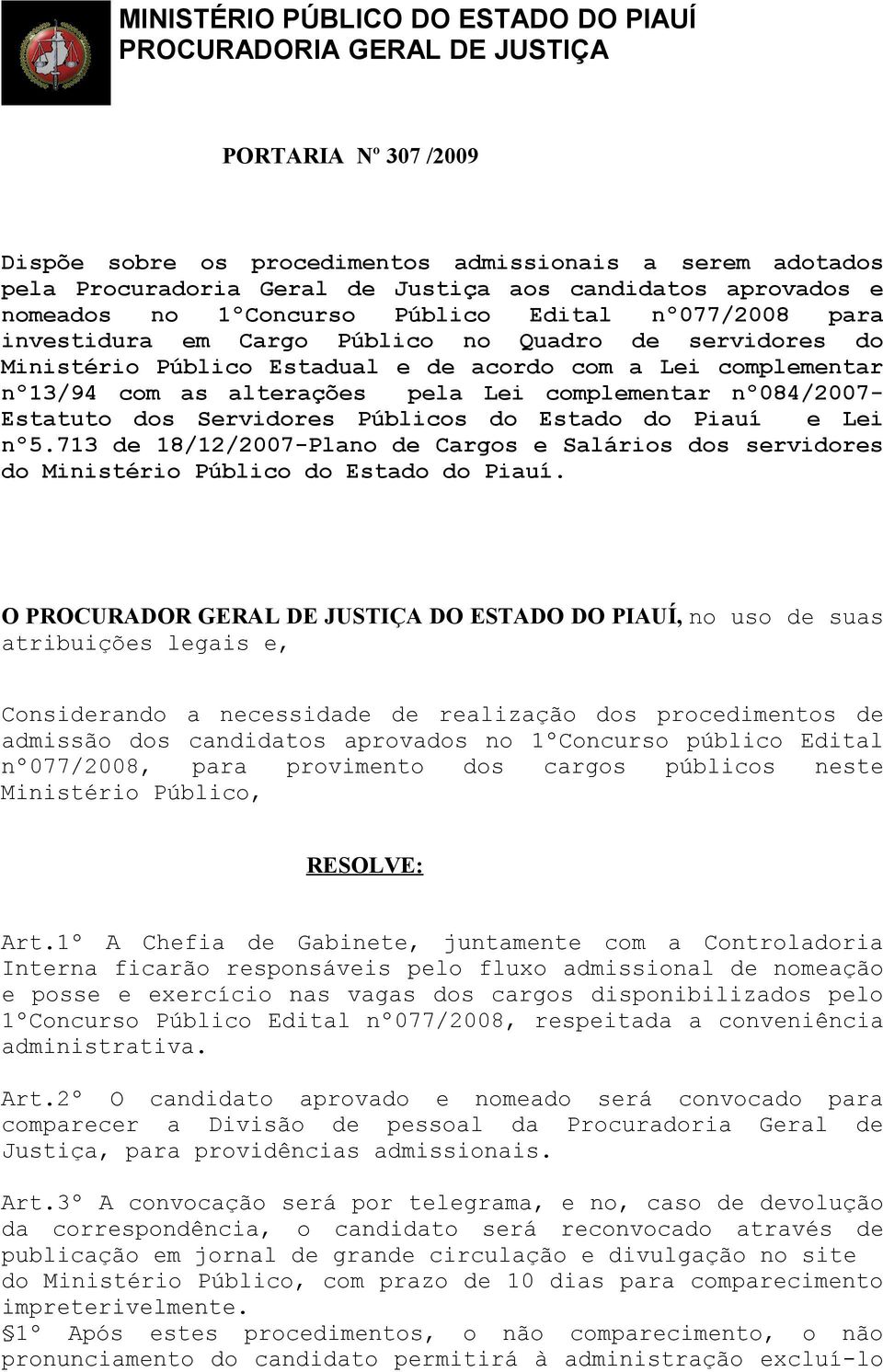 complementar nº084/2007- Estatuto dos Servidores Públicos do Estado do Piauí e Lei nº5.713 de 18/12/2007-Plano de Cargos e Salários dos servidores do Ministério Público do Estado do Piauí.