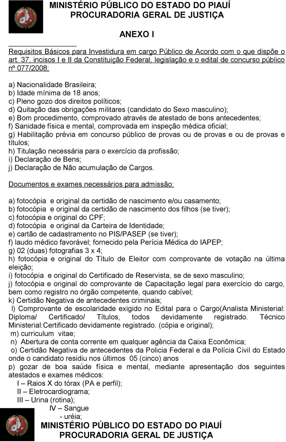 Quitação das obrigações militares (candidato do Sexo masculino); e) Bom procedimento, comprovado através de atestado de bons antecedentes; f) Sanidade física e mental, comprovada em inspeção médica