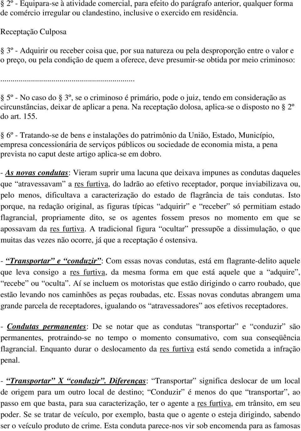 .. 5º - No caso do 3º, se o criminoso é primário, pode o juiz, tendo em consideração as circunstâncias, deixar de aplicar a pena. Na receptação dolosa, aplica-se o disposto no 2º do art. 155.