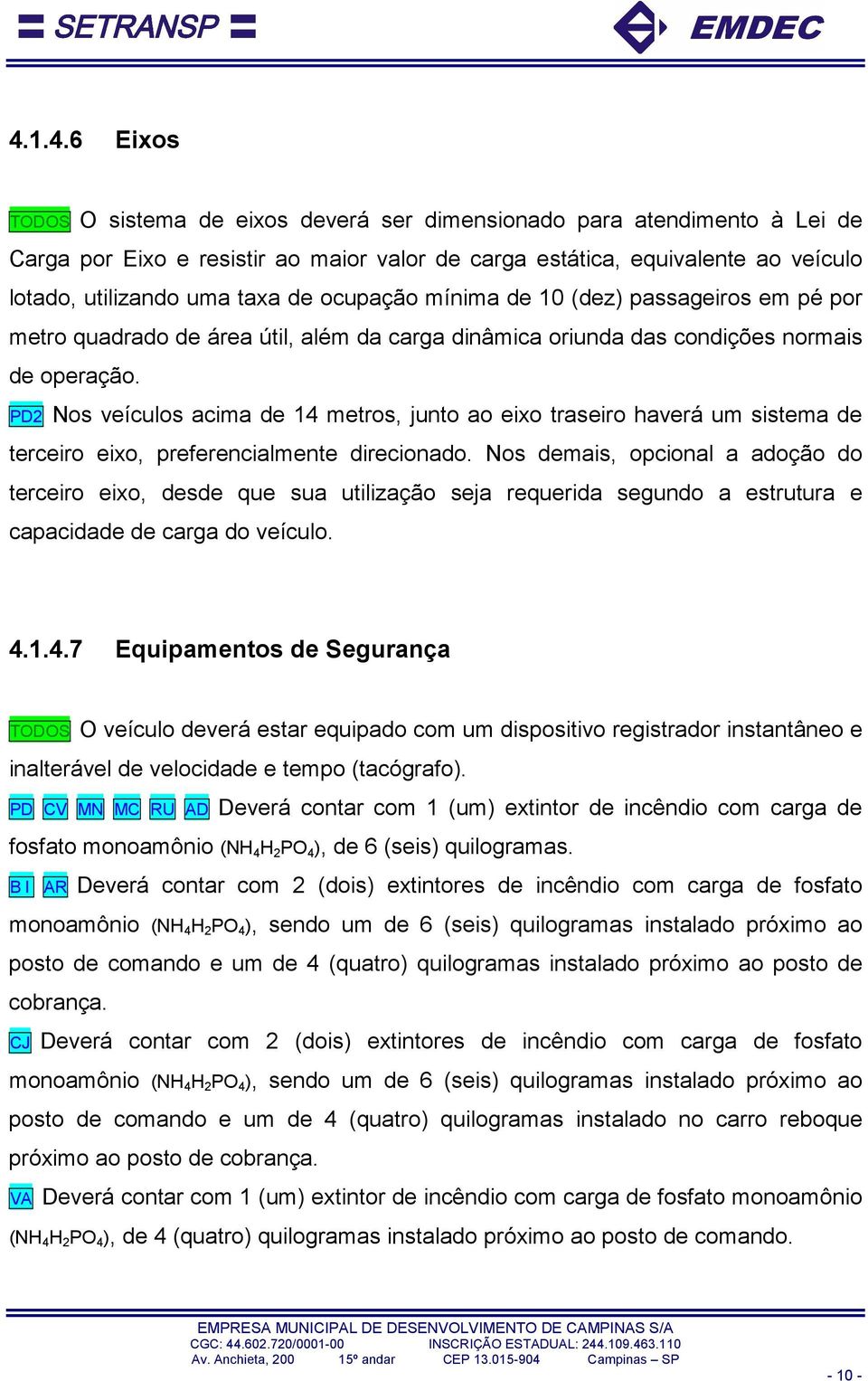 PD2 Nos veículos acima de 14 metros, junto ao eixo traseiro haverá um sistema de terceiro eixo, preferencialmente direcionado.