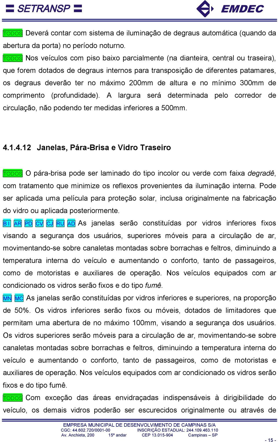 200mm de altura e no mínimo 300mm de comprimento (profundidade). A largura será determinada pelo corredor de circulação, não podendo ter medidas inferiores a 500mm. 4.