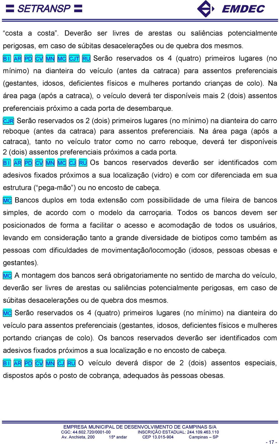 mulheres portando crianças de colo). Na área paga (após a catraca), o veículo deverá ter disponíveis mais 2 (dois) assentos preferenciais próximo a cada porta de desembarque.