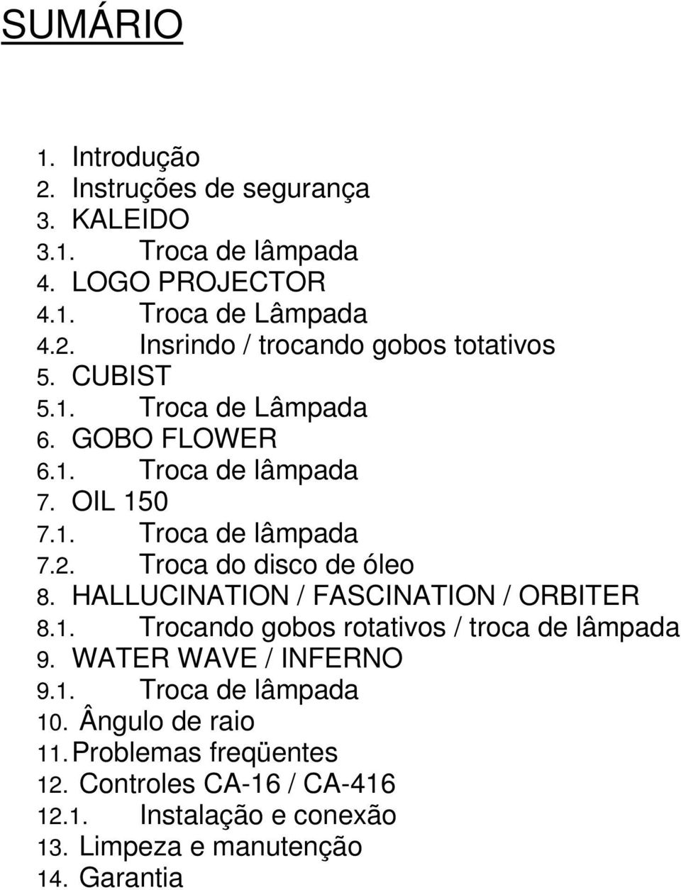 HALLUCINATION / FASCINATION / ORBITER 8.1. Trocando gobos rotativos / troca de lâmpada 9. WATER WAVE / INFERNO 9.1. Troca de lâmpada 10.