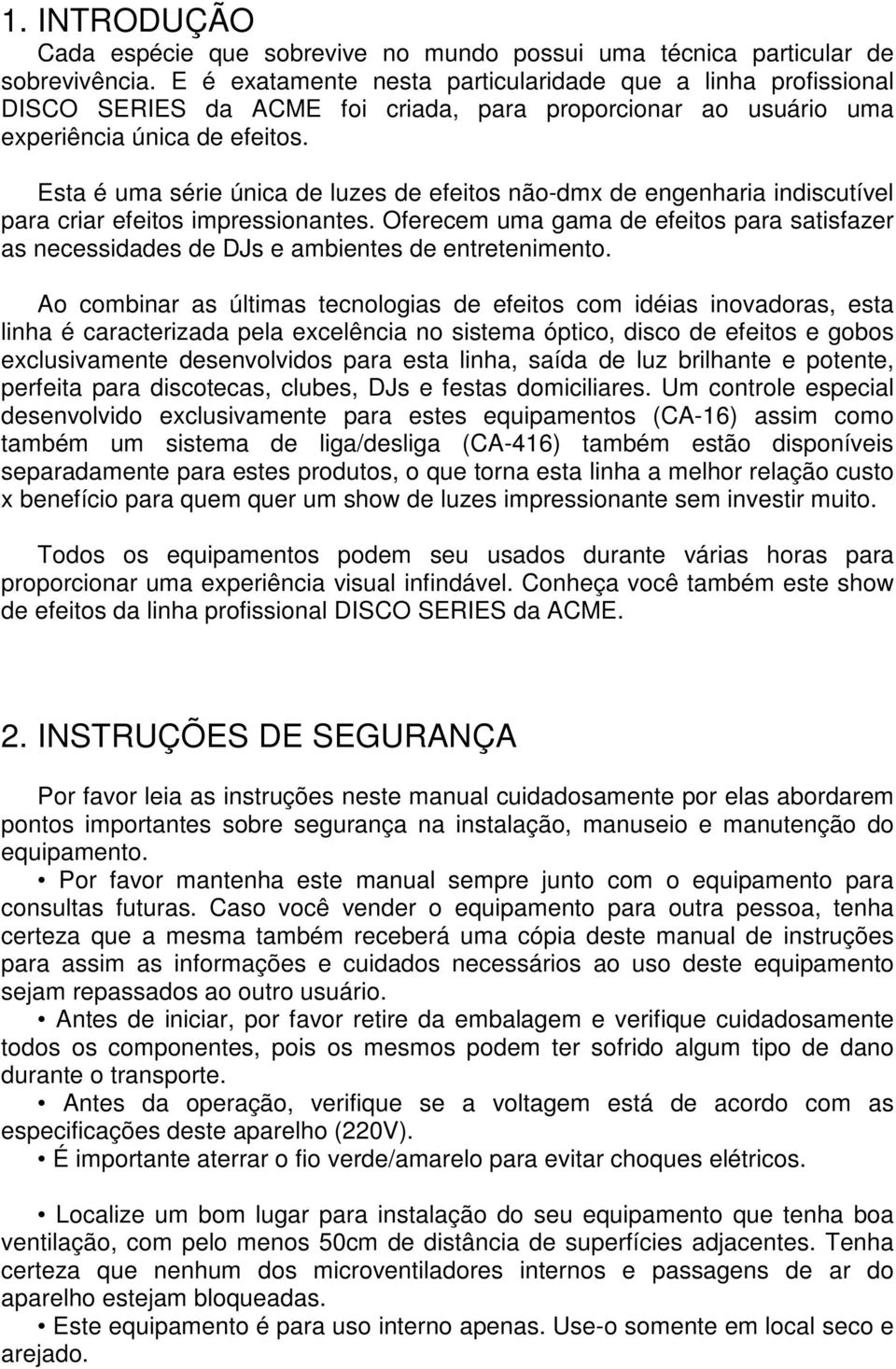 Esta é uma série única de luzes de efeitos não-dmx de engenharia indiscutível para criar efeitos impressionantes.