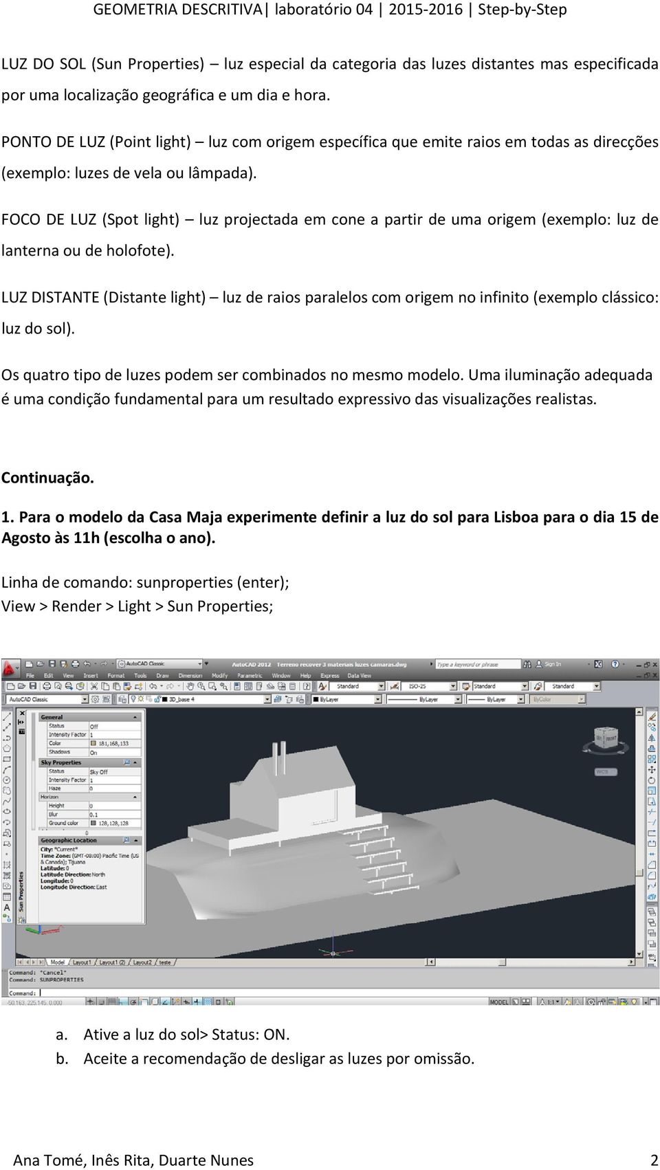 FOCO DE LUZ (Spot light) luz projectada em cone a partir de uma origem (exemplo: luz de lanterna ou de holofote).