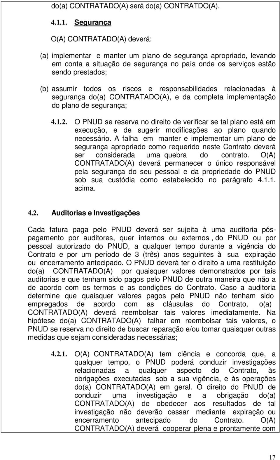 todos os riscos e responsabilidades relacionadas à segurança do(a) CONTRATADO(A), e da completa implementação do plano de segurança; 4.1.2.