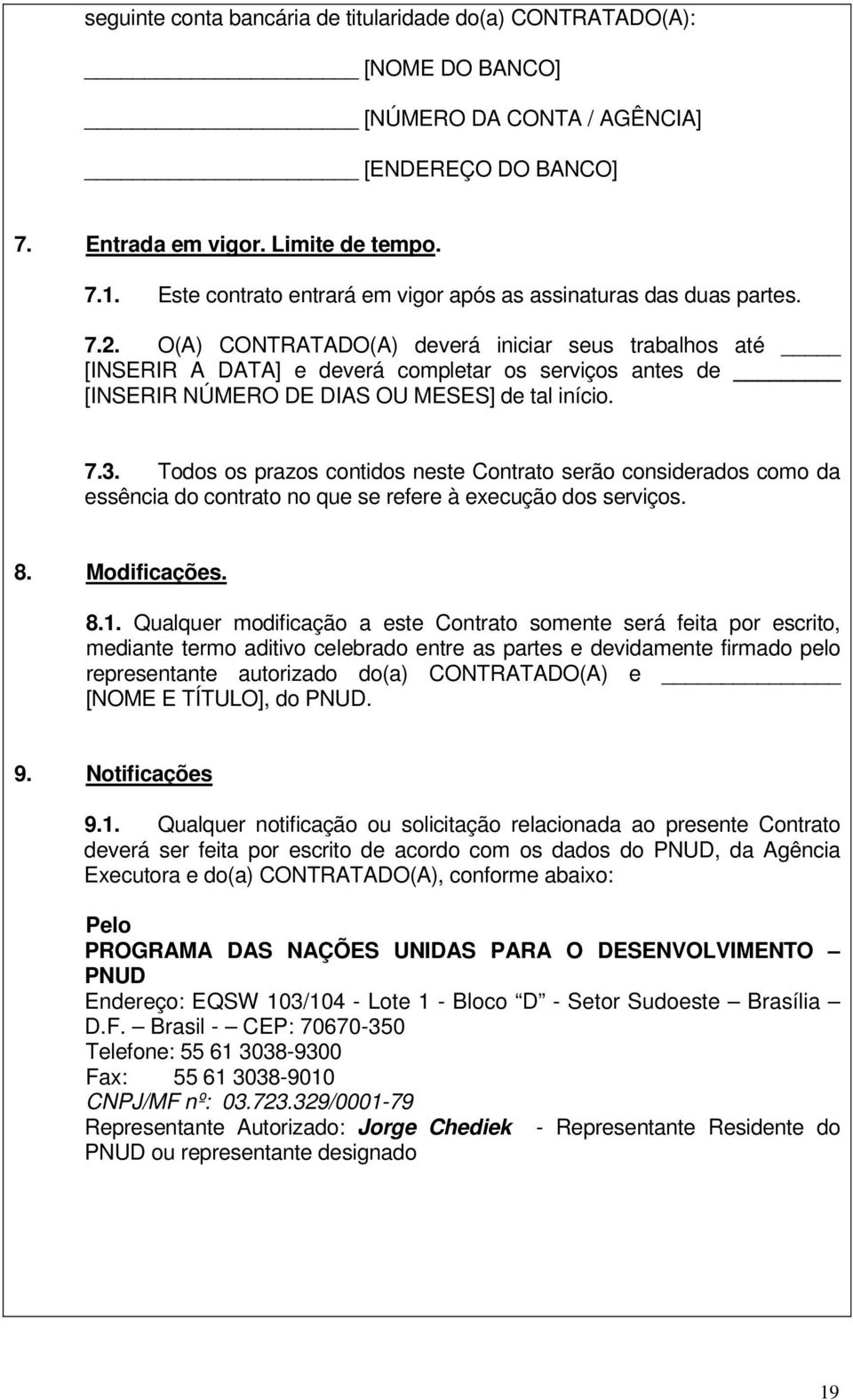 O(A) CONTRATADO(A) deverá iniciar seus trabalhos até [INSERIR A DATA] e deverá completar os serviços antes de [INSERIR NÚMERO DE DIAS OU MESES] de tal início. 7.3.