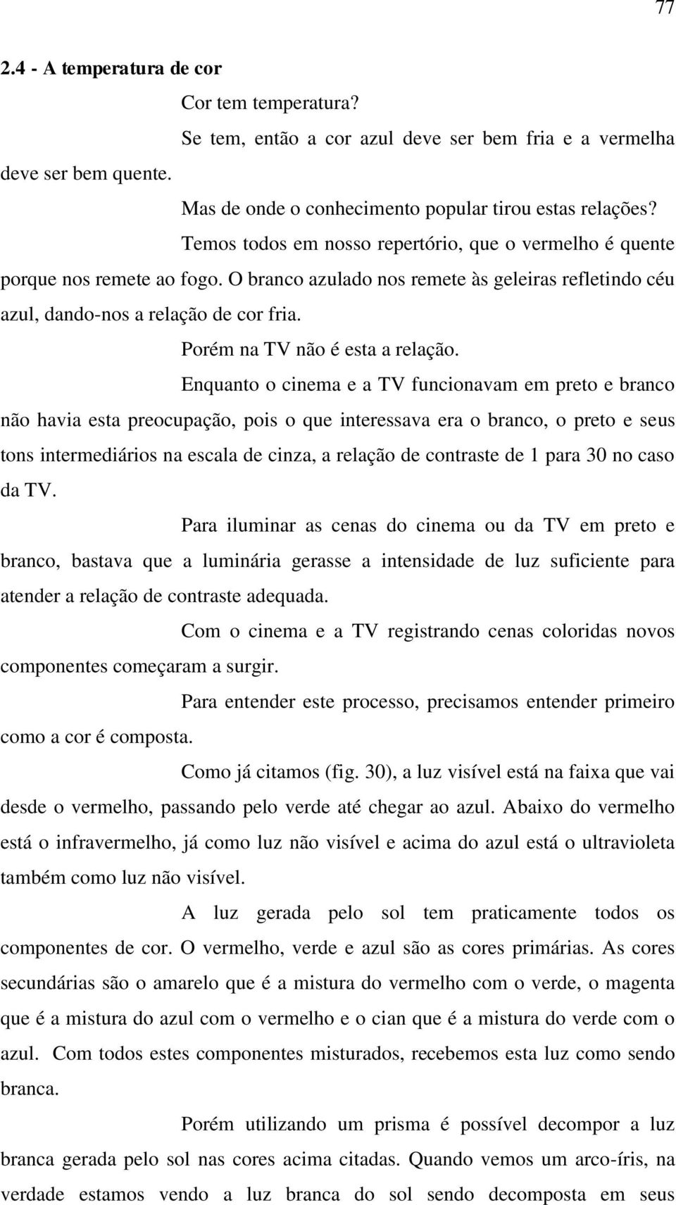 Porém na TV não é esta a relação.