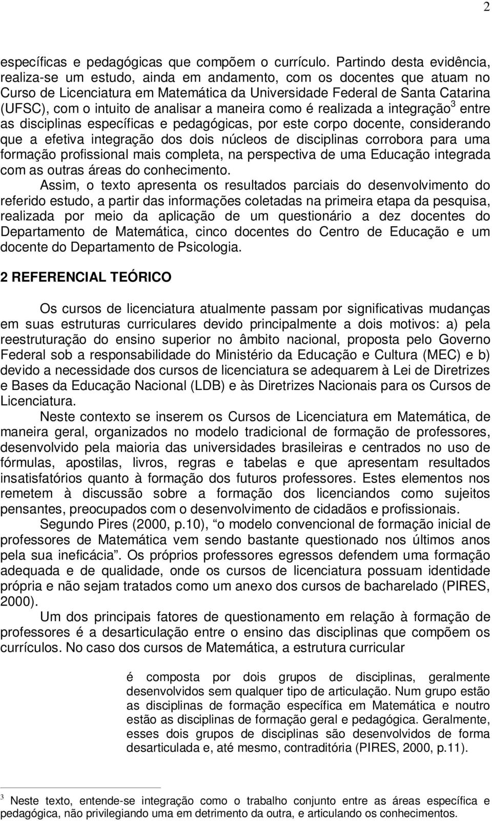 analisar a maneira como é realizada a integração 3 entre as disciplinas específicas e pedagógicas, por este corpo docente, considerando que a efetiva integração dos dois núcleos de disciplinas