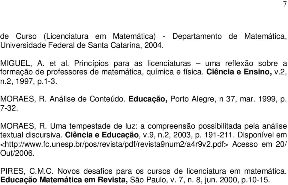 Educação, Porto Alegre, n 37, mar. 1999, p. 7-32. MORAES, R. Uma tempestade de luz: a compreensão possibilitada pela análise textual discursiva. Ciência e Educação, v.9, n.2, 2003, p.