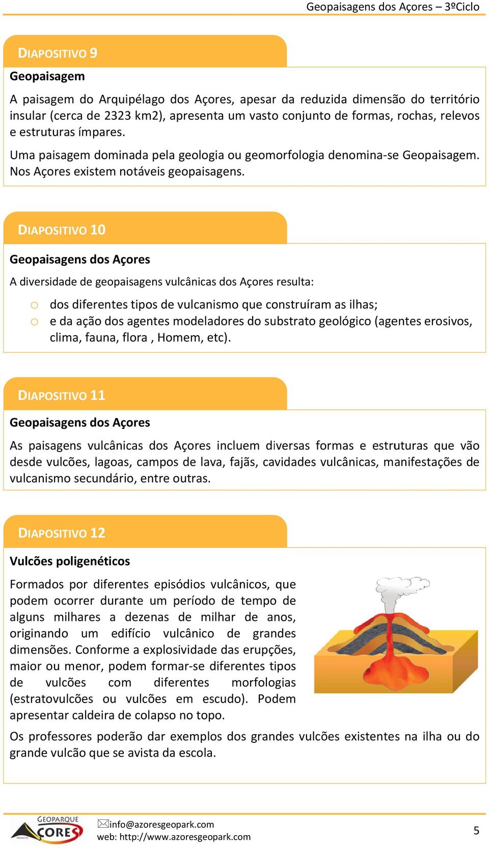 10 DIAPOSITIVO 1 Geopaisagens dos Açores A diversidade de geopaisagens vulcânicas dos Açores resulta: o dos diferentes tipos de vulcanismo que construíram as ilhas; o e da ação dos agentes