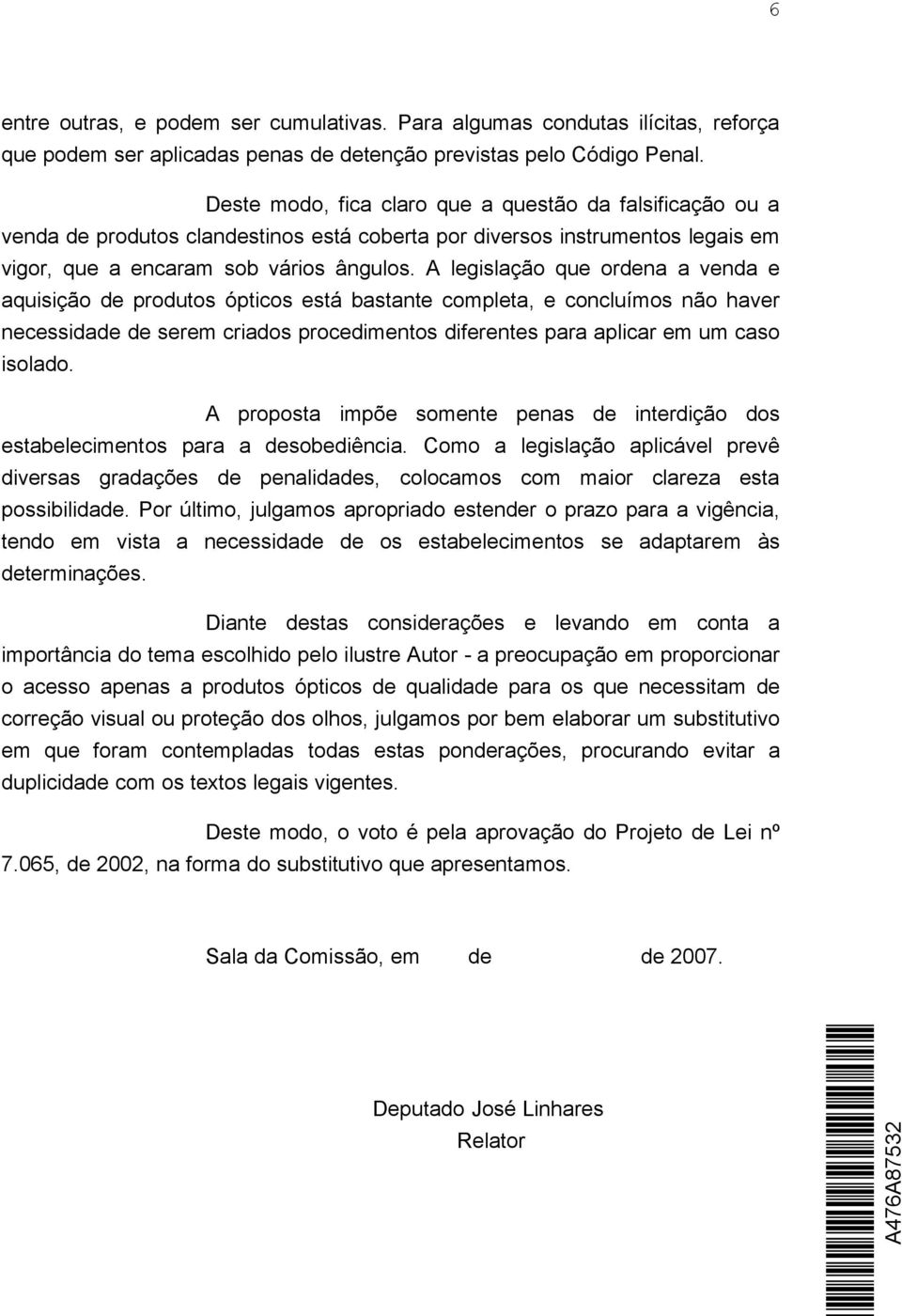 A legislação que ordena a venda e aquisição de produtos ópticos está bastante completa, e concluímos não haver necessidade de serem criados procedimentos diferentes para aplicar em um caso isolado.