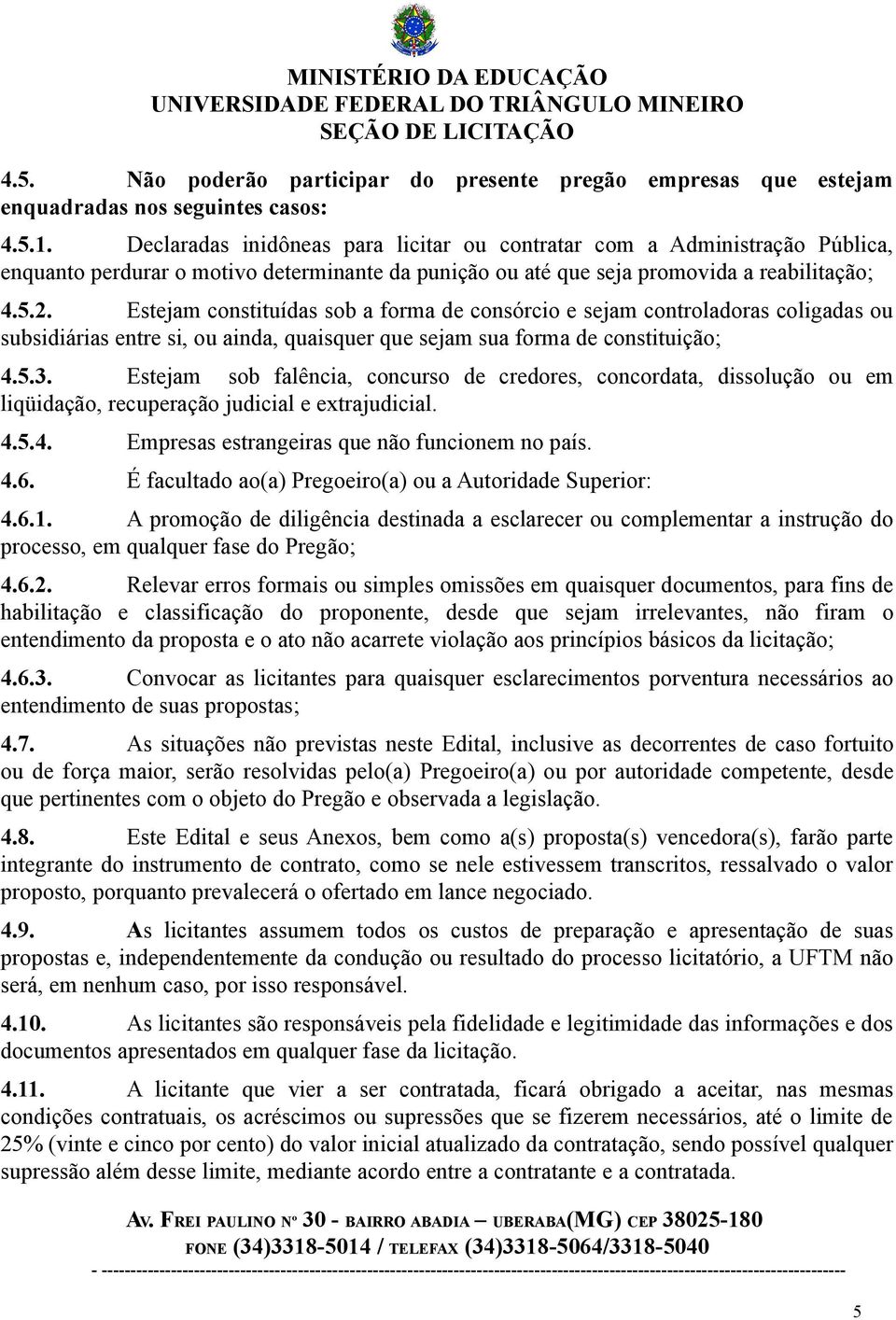 Estejam constituídas sob a forma de consórcio e sejam controladoras coligadas ou subsidiárias entre si, ou ainda, quaisquer que sejam sua forma de constituição; 4.5.3.