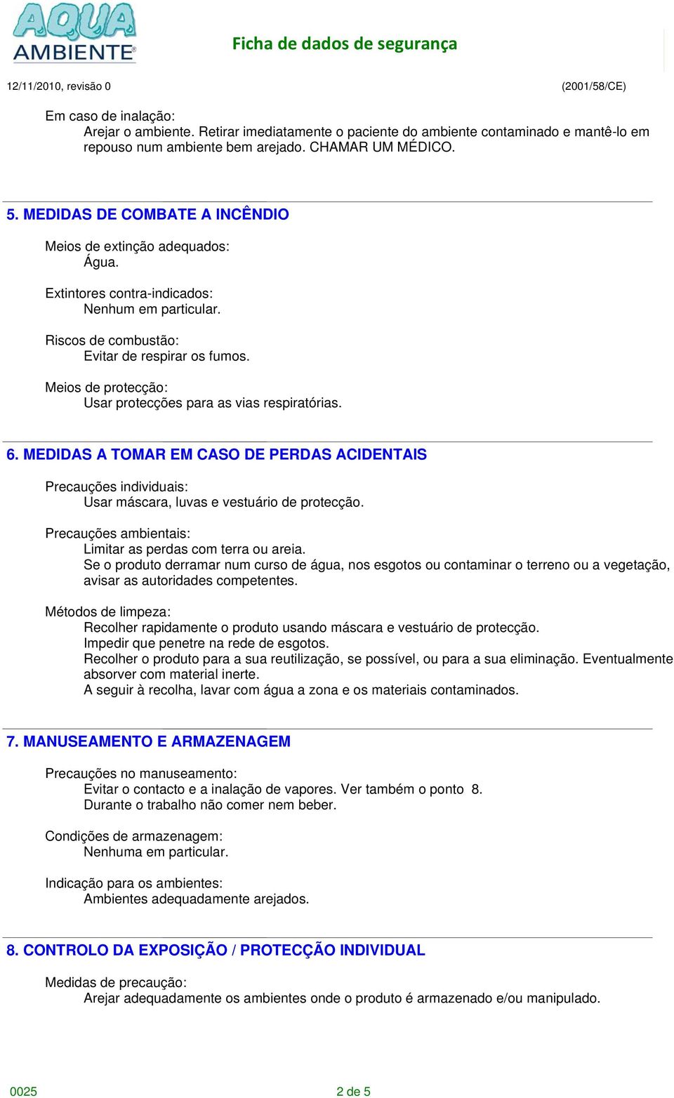 Meios de protecção: Usar protecções para as vias respiratórias. 6. MEDIDAS A TOMAR EM CASO DE PERDAS ACIDENTAIS Precauções individuais: Usar máscara, luvas e vestuário de protecção.