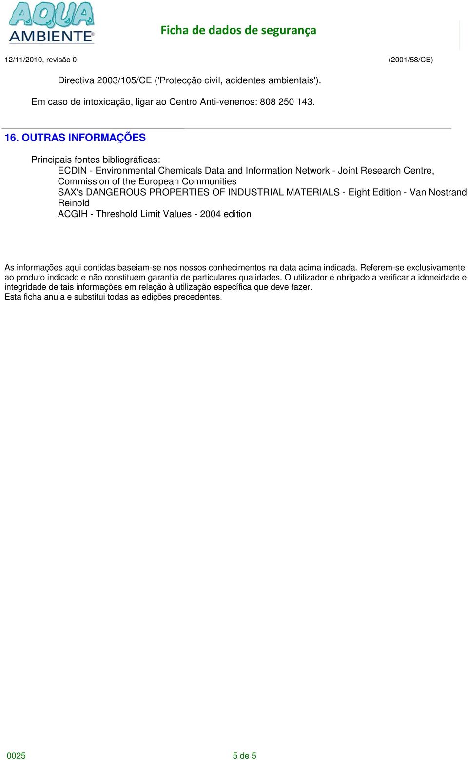 PROPERTIES OF INDUSTRIAL MATERIALS - Eight Edition - Van Nostrand Reinold ACGIH - Threshold Limit Values - 2004 edition As informações aqui contidas baseiam-se nos nossos conhecimentos na data acima