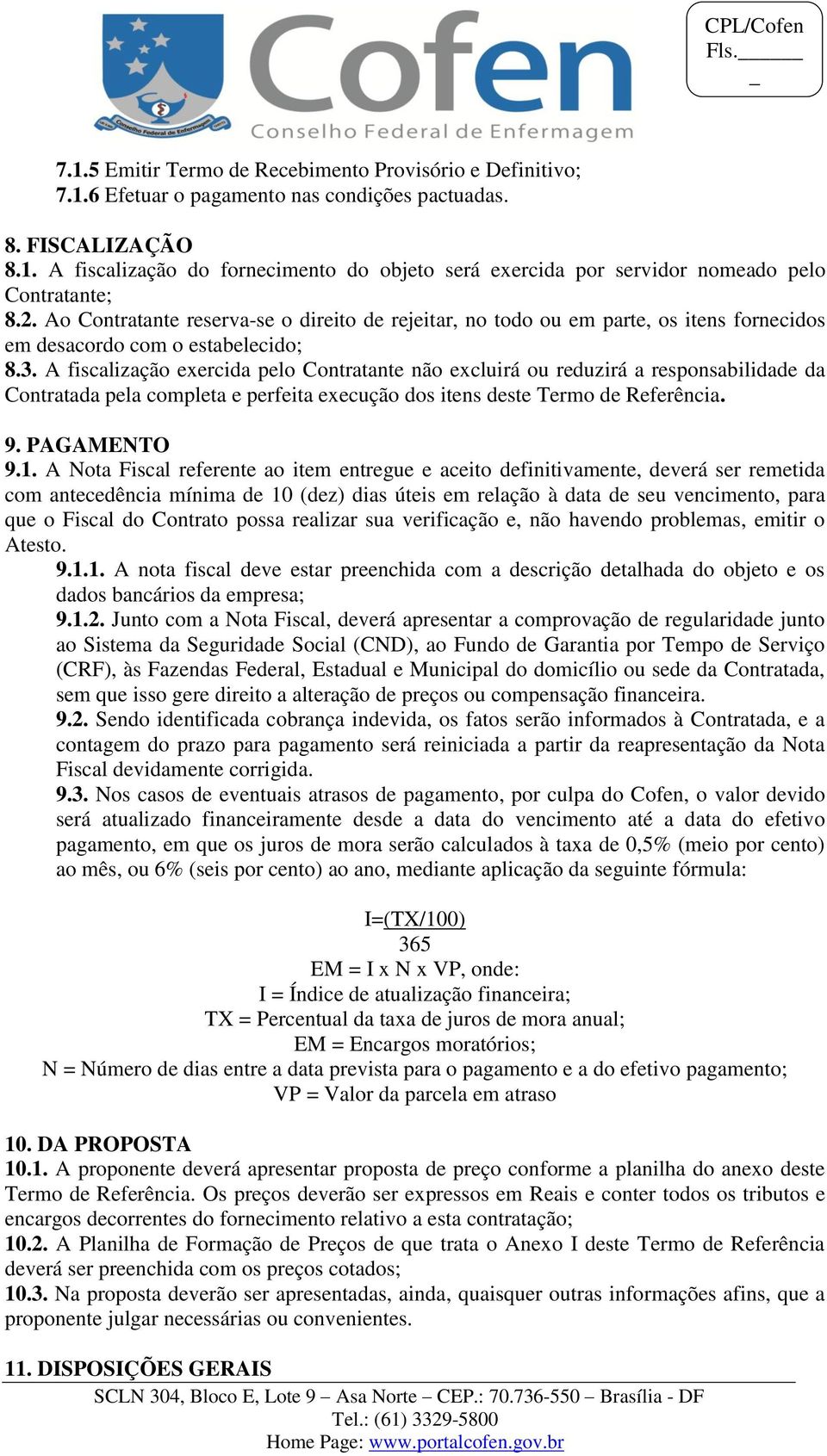 A fiscalização exercida pelo Contratante não excluirá ou reduzirá a responsabilidade da Contratada pela completa e perfeita execução dos itens deste Termo de Referência. 9. PAGAMENTO 9.1.