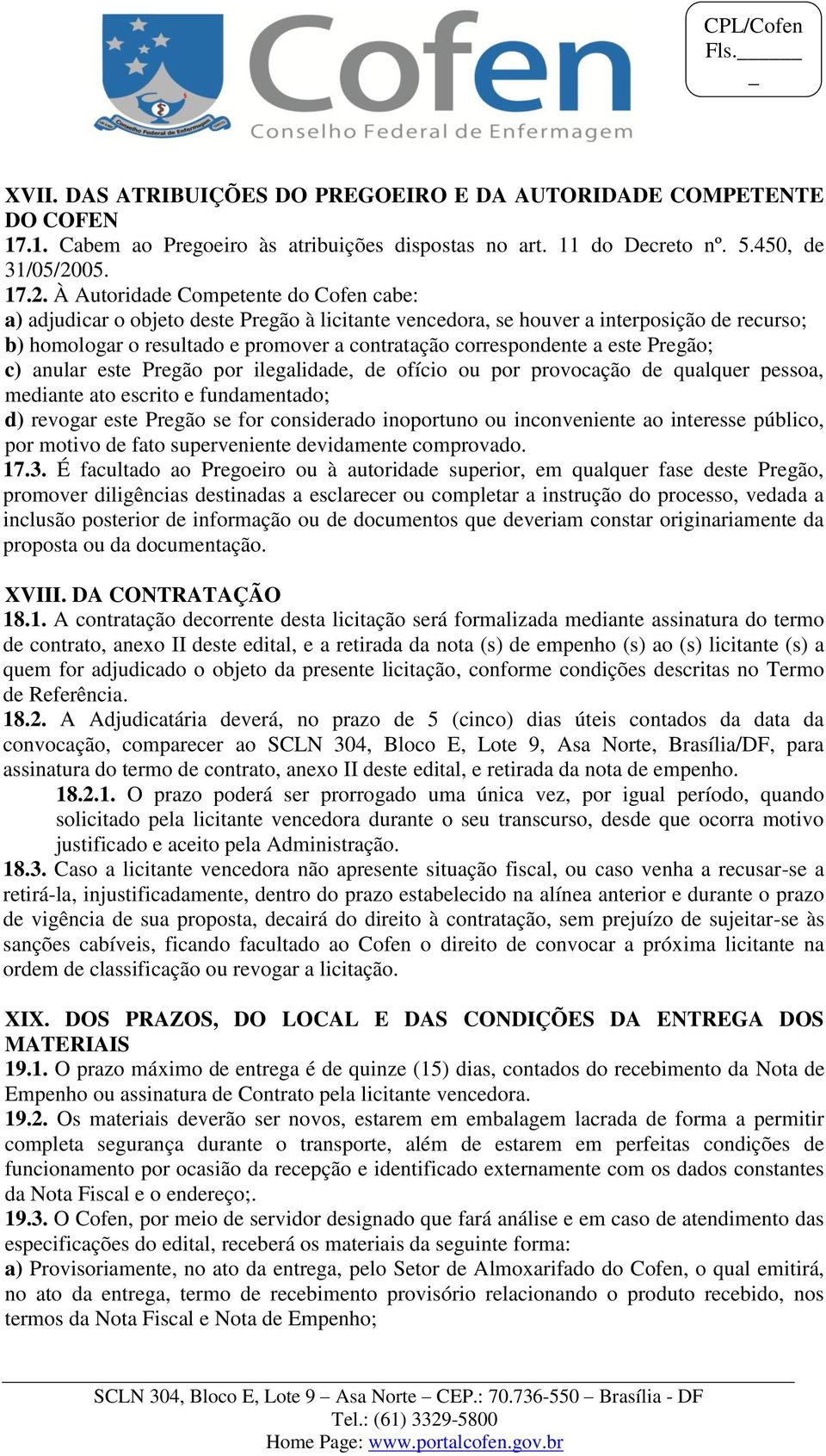 À Autoridade Competente do Cofen cabe: a) adjudicar o objeto deste Pregão à licitante vencedora, se houver a interposição de recurso; b) homologar o resultado e promover a contratação correspondente