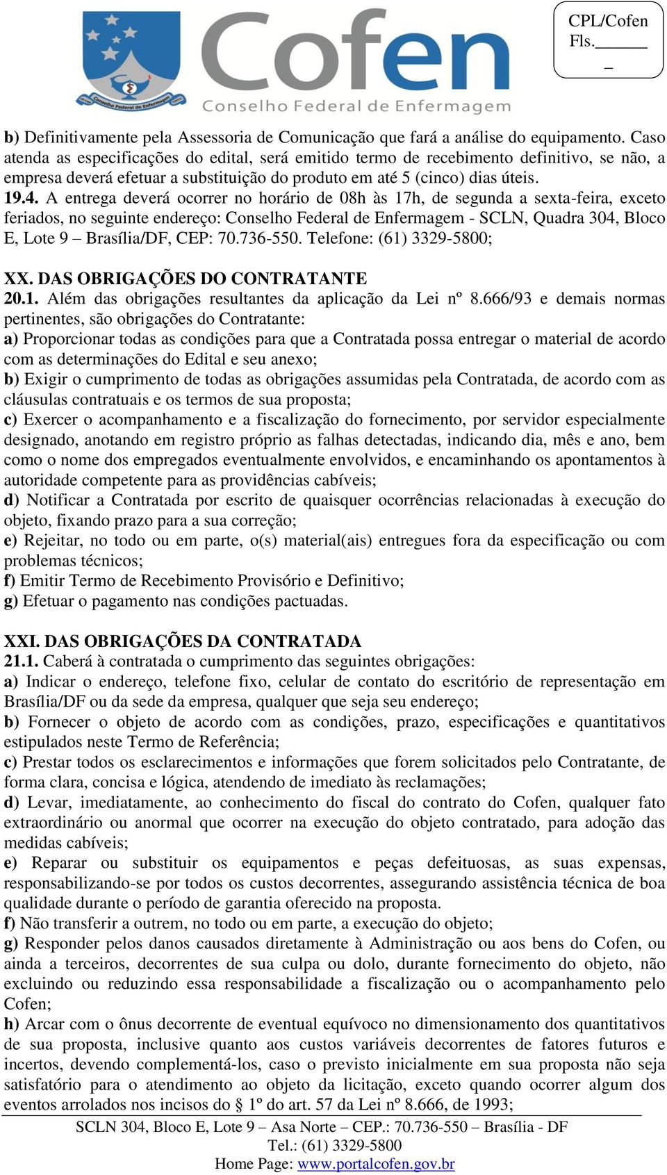 A entrega deverá ocorrer no horário de 08h às 17h, de segunda a sexta-feira, exceto feriados, no seguinte endereço: Conselho Federal de Enfermagem - SCLN, Quadra 304, Bloco E, Lote 9 Brasília/DF,