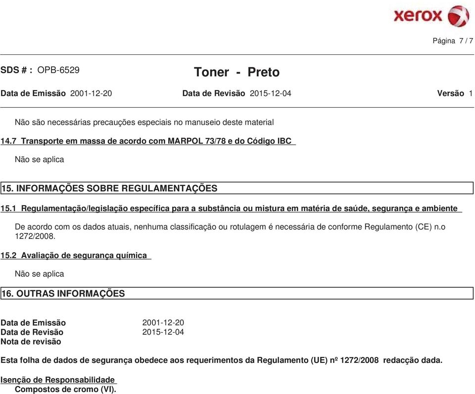 1 Regulamentação/legislação específica para a substância ou mistura em matéria de saúde, segurança e ambiente De acordo com os dados atuais, nenhuma classificação ou rotulagem é