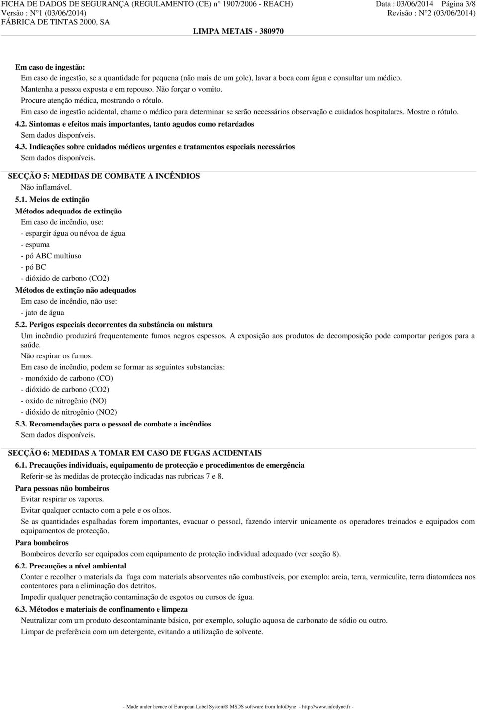 Em caso de ingestão acidental, chame o médico para determinar se serão necessários observação e cuidados hospitalares. Mostre o rótulo. 4.2.