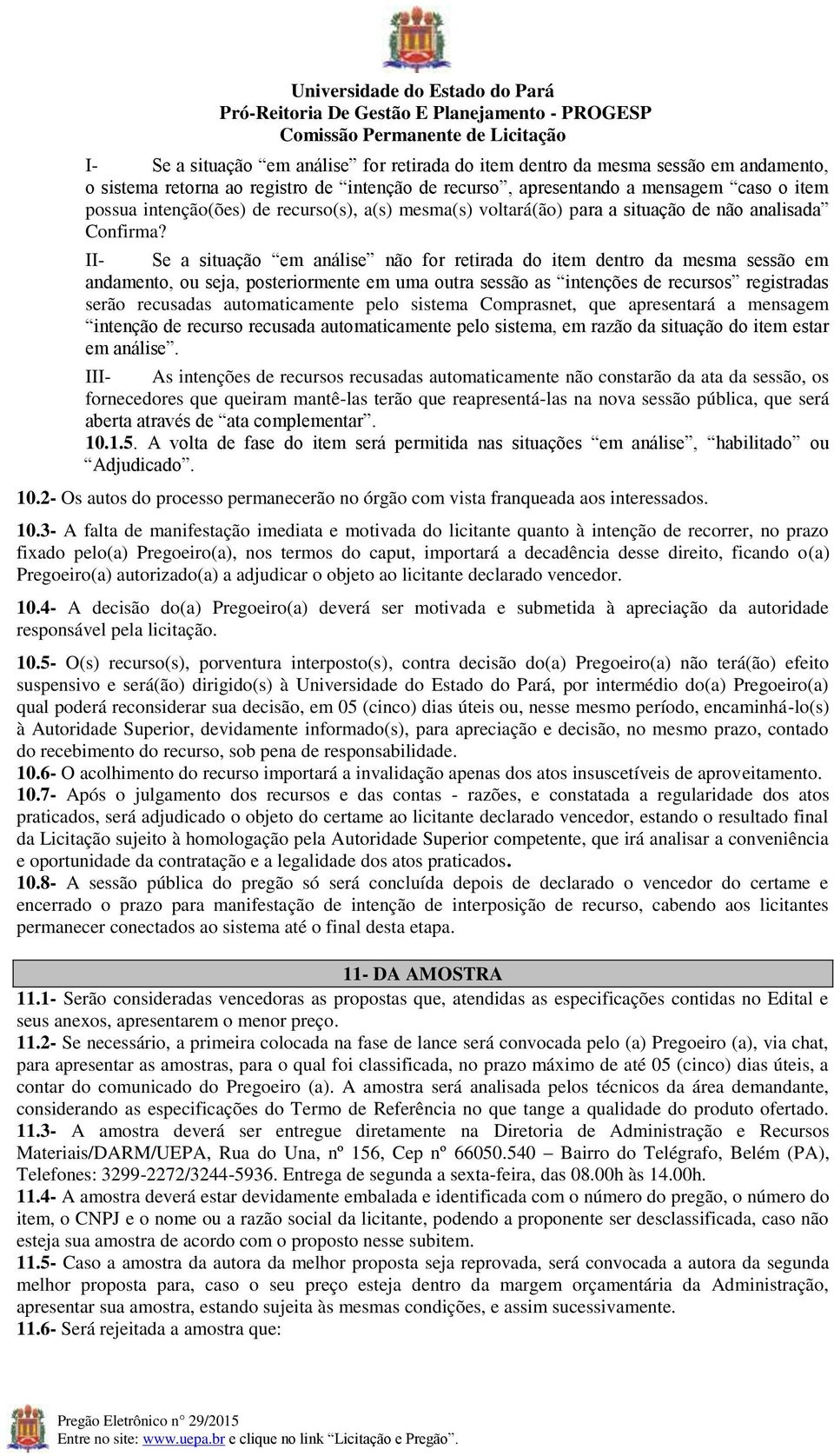 II- Se a situação em análise não for retirada do item dentro da mesma sessão em andamento, ou seja, posteriormente em uma outra sessão as intenções de recursos registradas serão recusadas