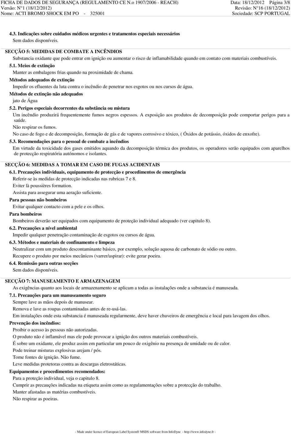 Indicações sobre cuidados médicos urgentes e tratamentos especiais necessários SECÇÃO 5: MEDIDAS DE COMBATE A INCÊNDIOS Substancia oxidante que pode entrar em ignição ou aumentar o risco de