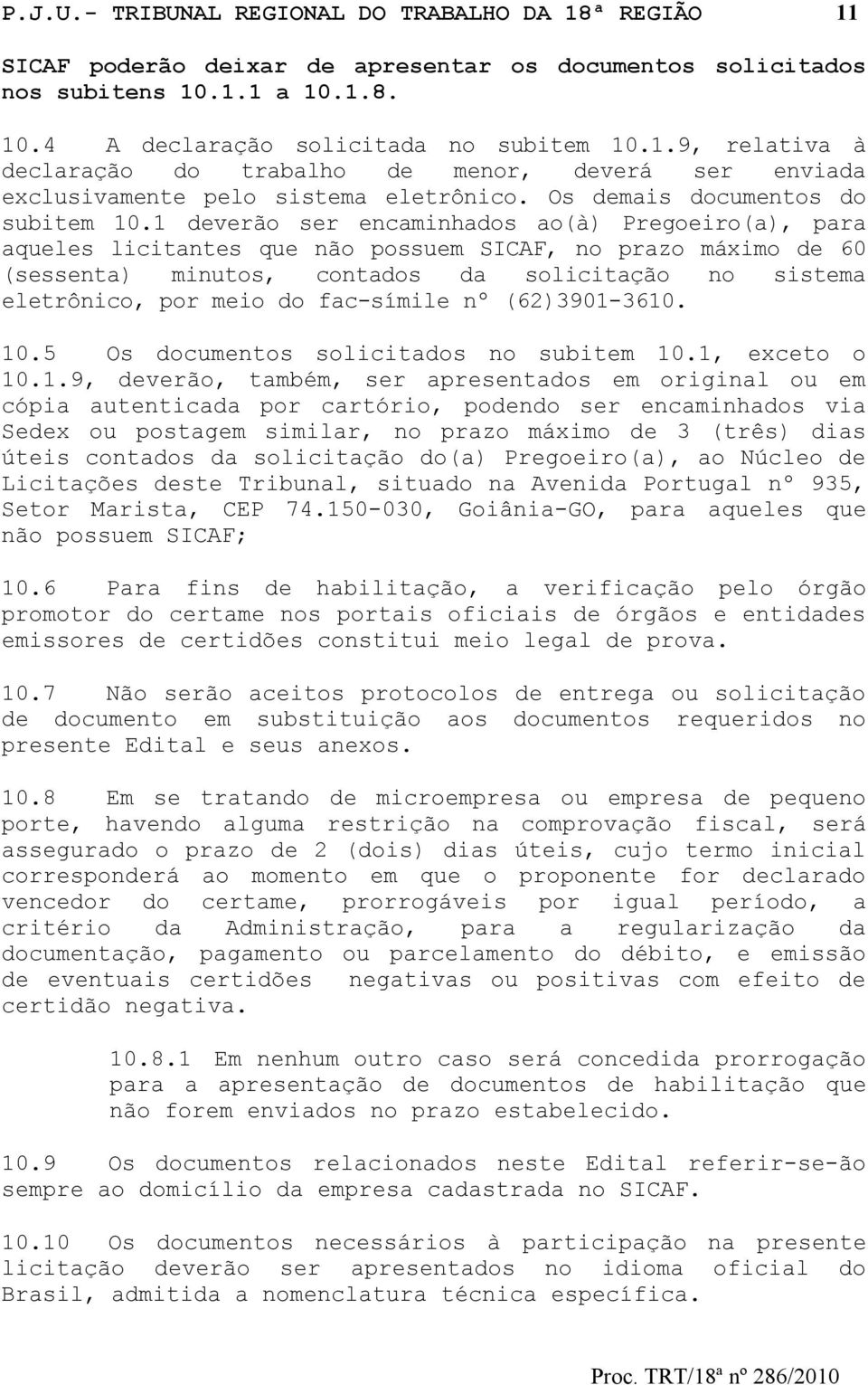 1 deverão ser encaminhados ao(à) Pregoeiro(a), para aqueles licitantes que não possuem SICAF, no prazo máximo de 60 (sessenta) minutos, contados da solicitação no sistema eletrônico, por meio do