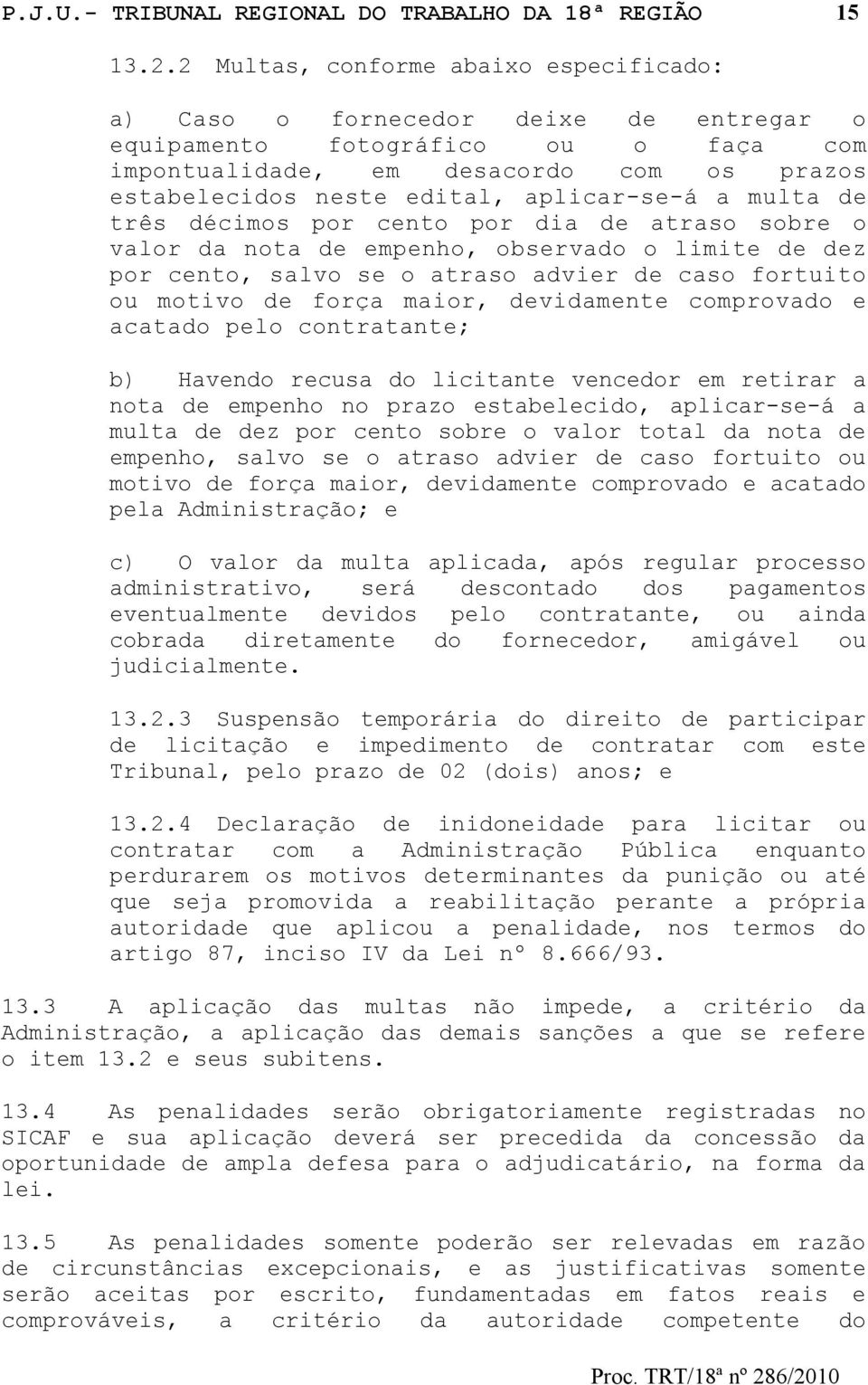 aplicar-se-á a multa de três décimos por cento por dia de atraso sobre o valor da nota de empenho, observado o limite de dez por cento, salvo se o atraso advier de caso fortuito ou motivo de força