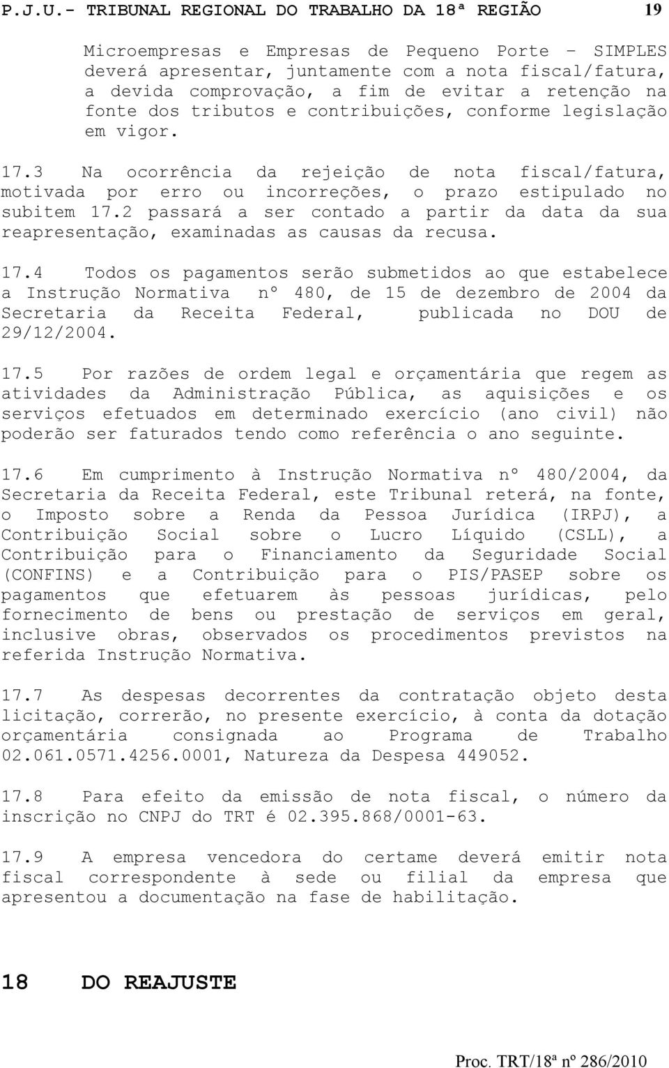 retenção na fonte dos tributos e contribuições, conforme legislação em vigor. 17.3 Na ocorrência da rejeição de nota fiscal/fatura, motivada por erro ou incorreções, o prazo estipulado no subitem 17.