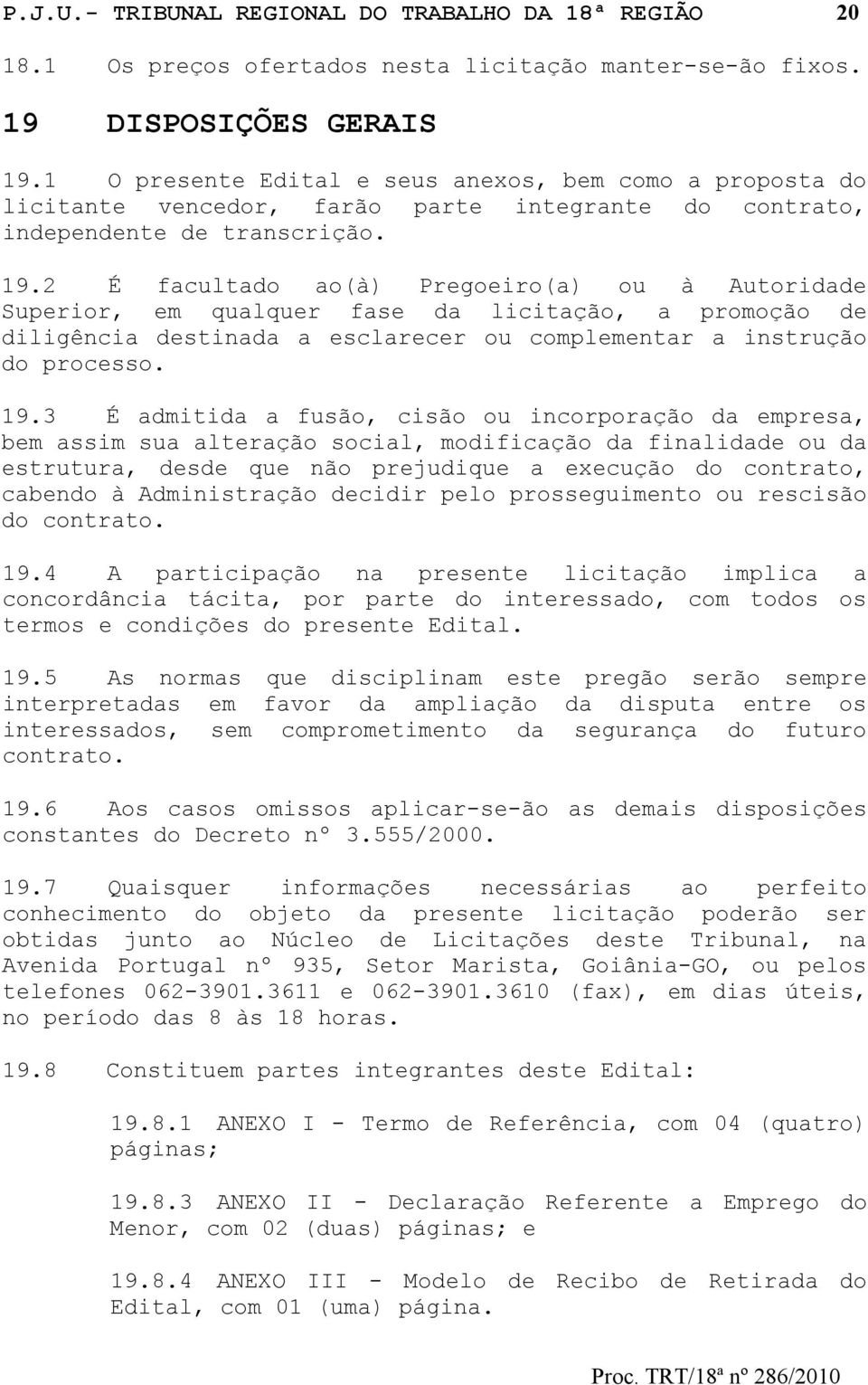 2 É facultado ao(à) Pregoeiro(a) ou à Autoridade Superior, em qualquer fase da licitação, a promoção de diligência destinada a esclarecer ou complementar a instrução do processo. 19.